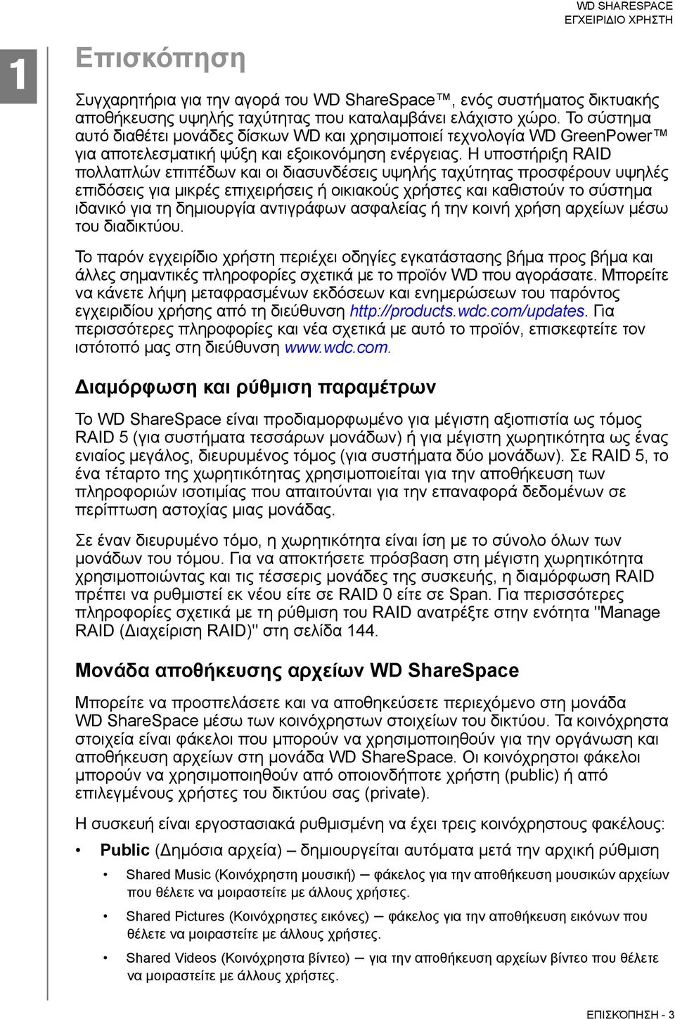 Η υποστήριξη RAID πολλαπλών επιπέδων και οι διασυνδέσεις υψηλής ταχύτητας προσφέρουν υψηλές επιδόσεις για μικρές επιχειρήσεις ή οικιακούς χρήστες και καθιστούν το σύστημα ιδανικό για τη δημιουργία