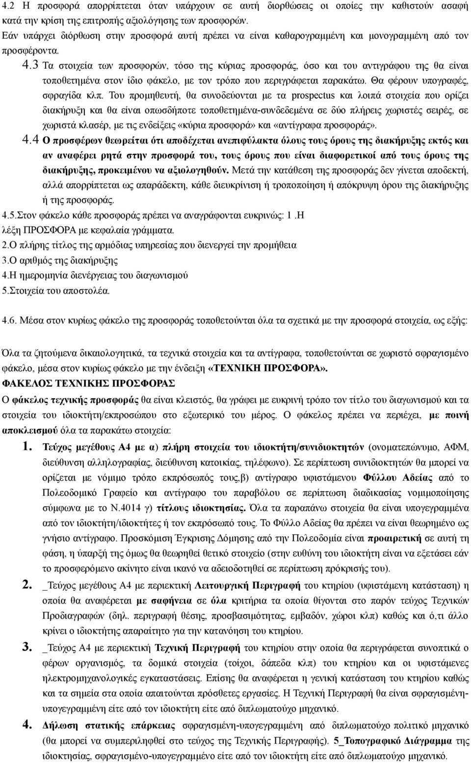 3 Τα στοιχεία των προσφορών, τόσο της κύριας προσφοράς, όσο και του αντιγράφου της θα είναι τοποθετημένα στον ίδιο φάκελο, με τον τρόπο που περιγράφεται παρακάτω. Θα φέρουν υπογραφές, σφραγίδα κλπ.