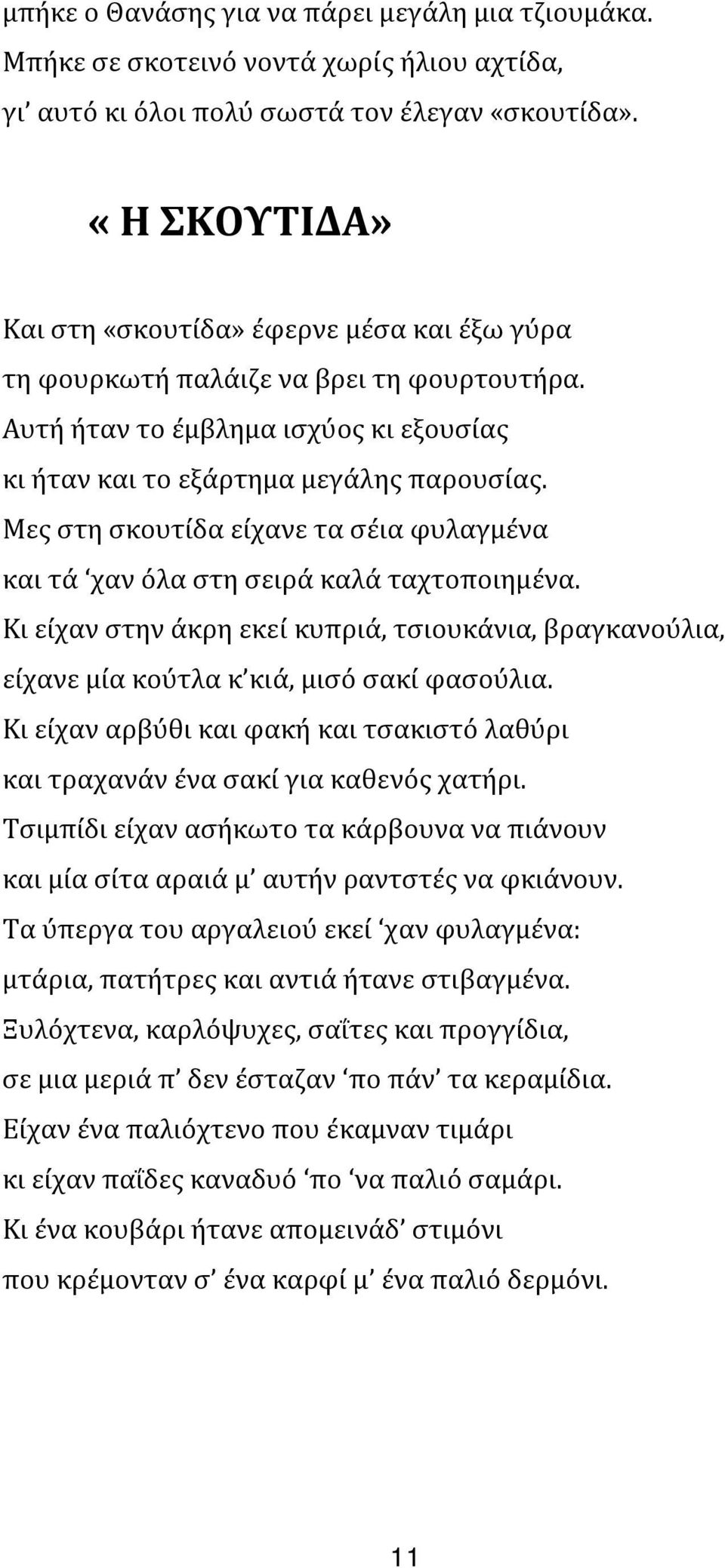 Μες στη σκουτίδα είχανε τα σέια φυλαγμένα και τά χαν όλα στη σειρά καλά ταχτοποιημένα. Κι είχαν στην άκρη εκεί κυπριά, τσιουκάνια, βραγκανούλια, είχανε μία κούτλα κ κιά, μισό σακί φασούλια.