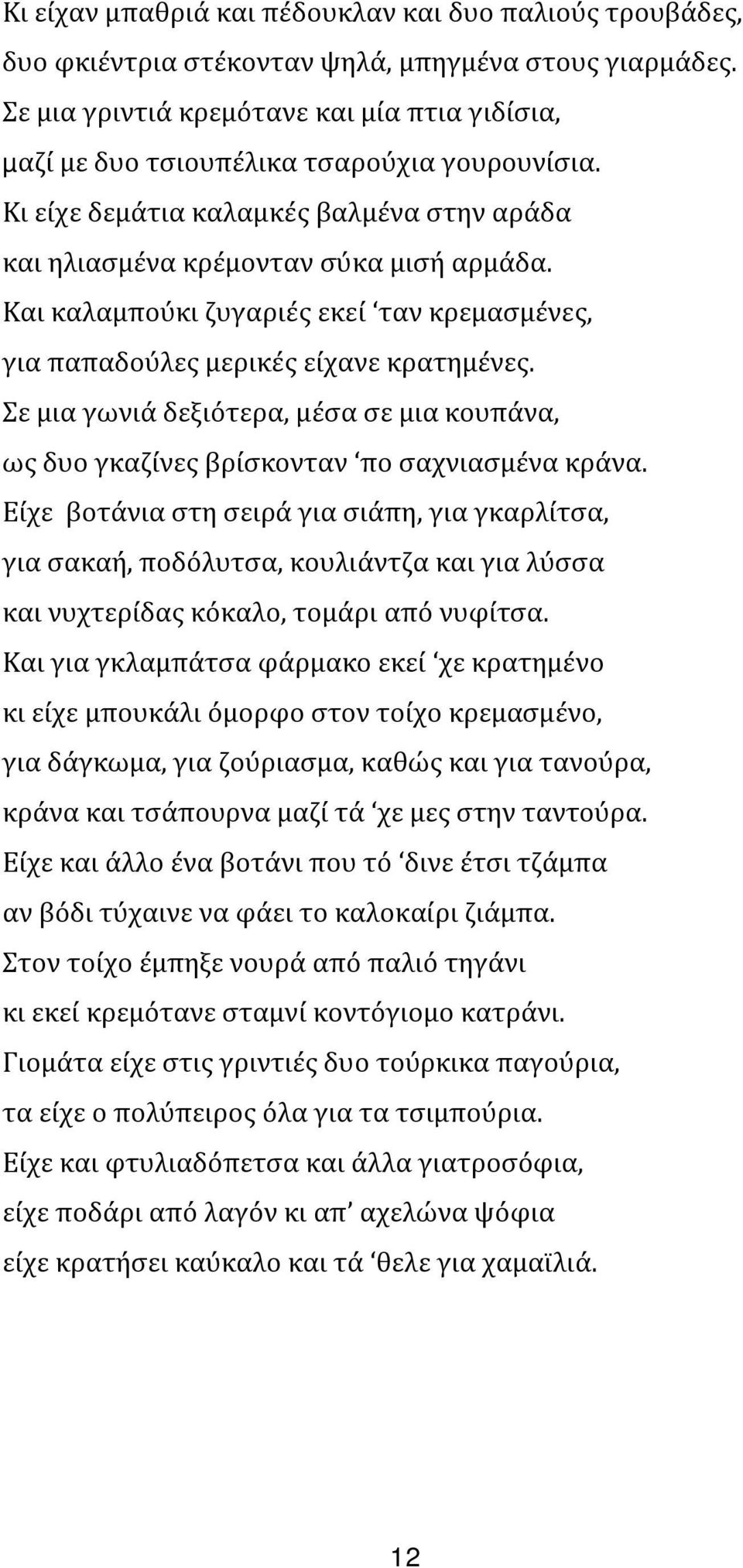 Και καλαμπούκι ζυγαριές εκεί ταν κρεμασμένες, για παπαδούλες μερικές είχανε κρατημένες. Σε μια γωνιά δεξιότερα, μέσα σε μια κουπάνα, ως δυο γκαζίνες βρίσκονταν πο σαχνιασμένα κράνα.