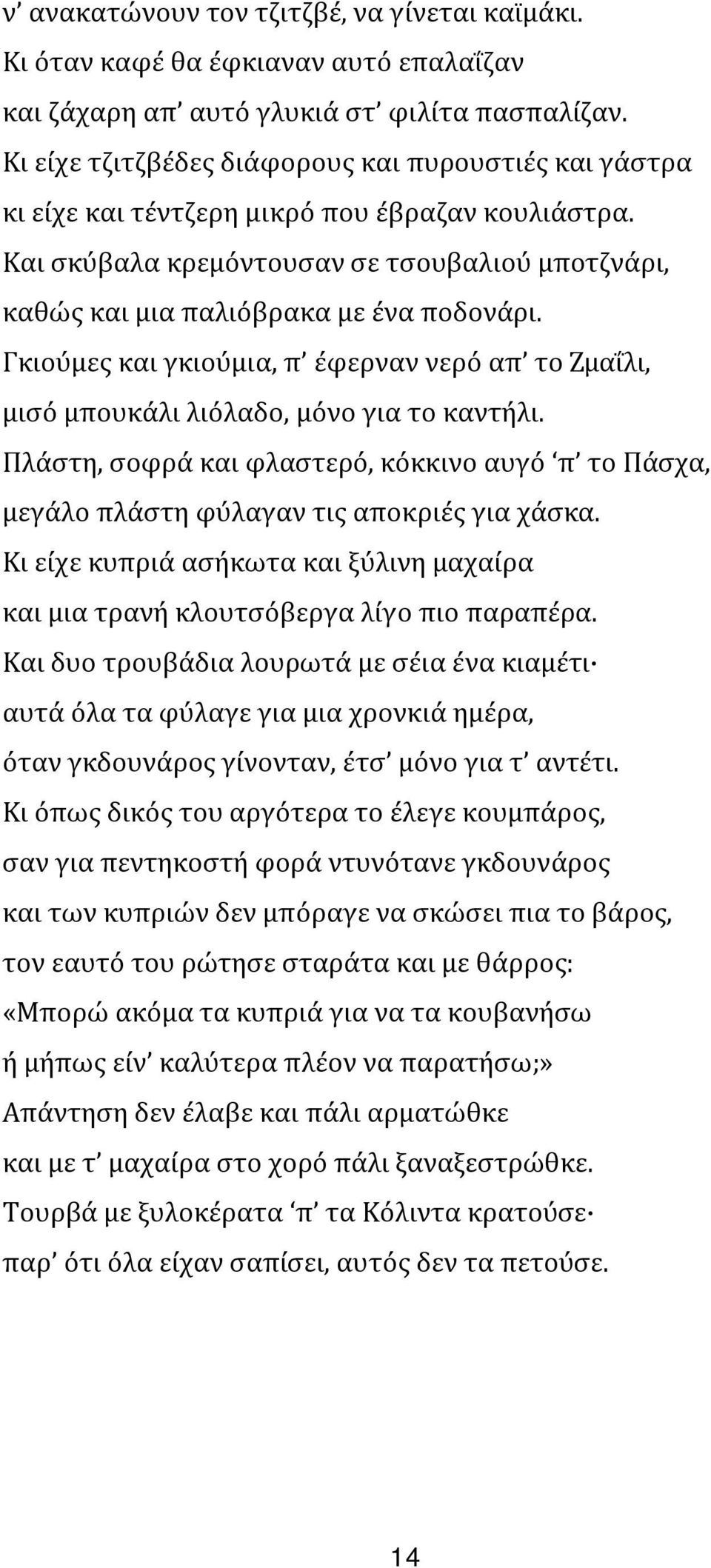 Γκιούμες και γκιούμια, π έφερναν νερό απ το Ζμαΐλι, μισό μπουκάλι λιόλαδο, μόνο για το καντήλι. Πλάστη, σοφρά και φλαστερό, κόκκινο αυγό π το Πάσχα, μεγάλο πλάστη φύλαγαν τις αποκριές για χάσκα.