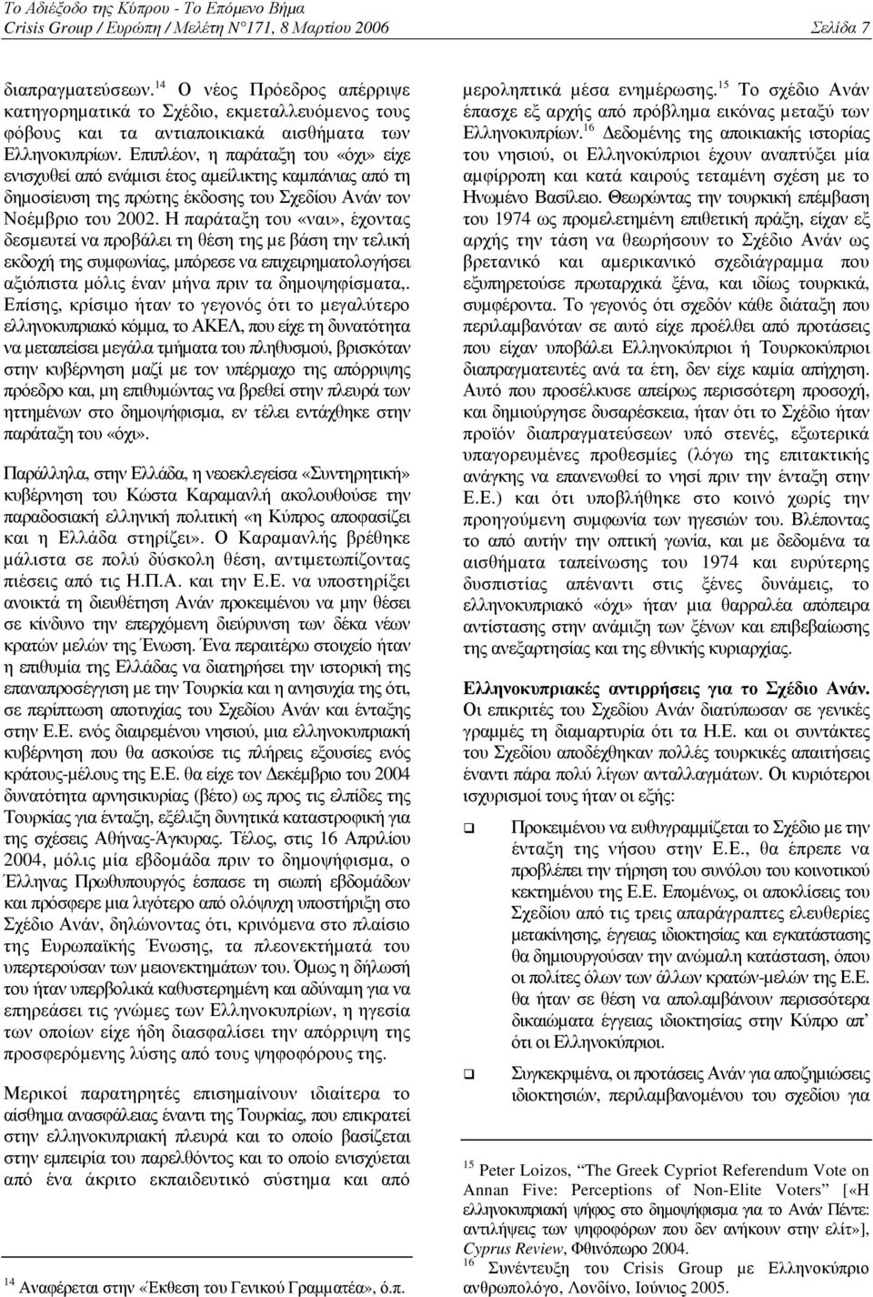 Επιπλέον, η παράταξη του «όχι» είχε ενισχυθεί από ενάµισι έτος αµείλικτης καµπάνιας από τη δηµοσίευση της πρώτης έκδοσης του Σχεδίου Ανάν τον Νοέµβριο του 2002.