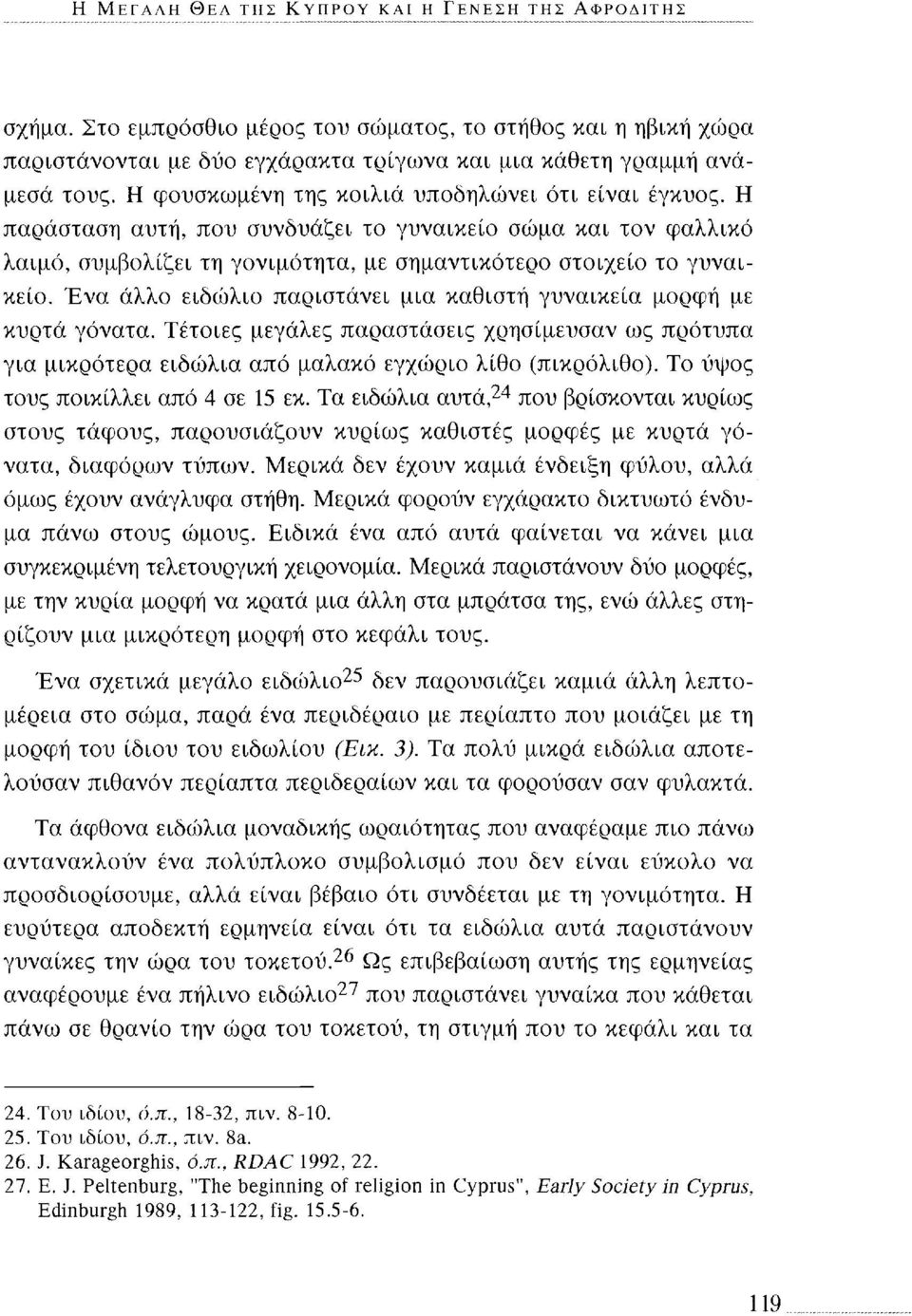 Ένα άλλο ειδώλιο παριστάνει μια καθιστή γυναικεία μορφή με κυρτά γόνατα. Τέτοιες μεγάλες παραστάσεις χρησίμευσαν ως πρότυπα για μικρότερα ειδώλια από μαλακό εγχώριο λίθο (πικρόλιθο).