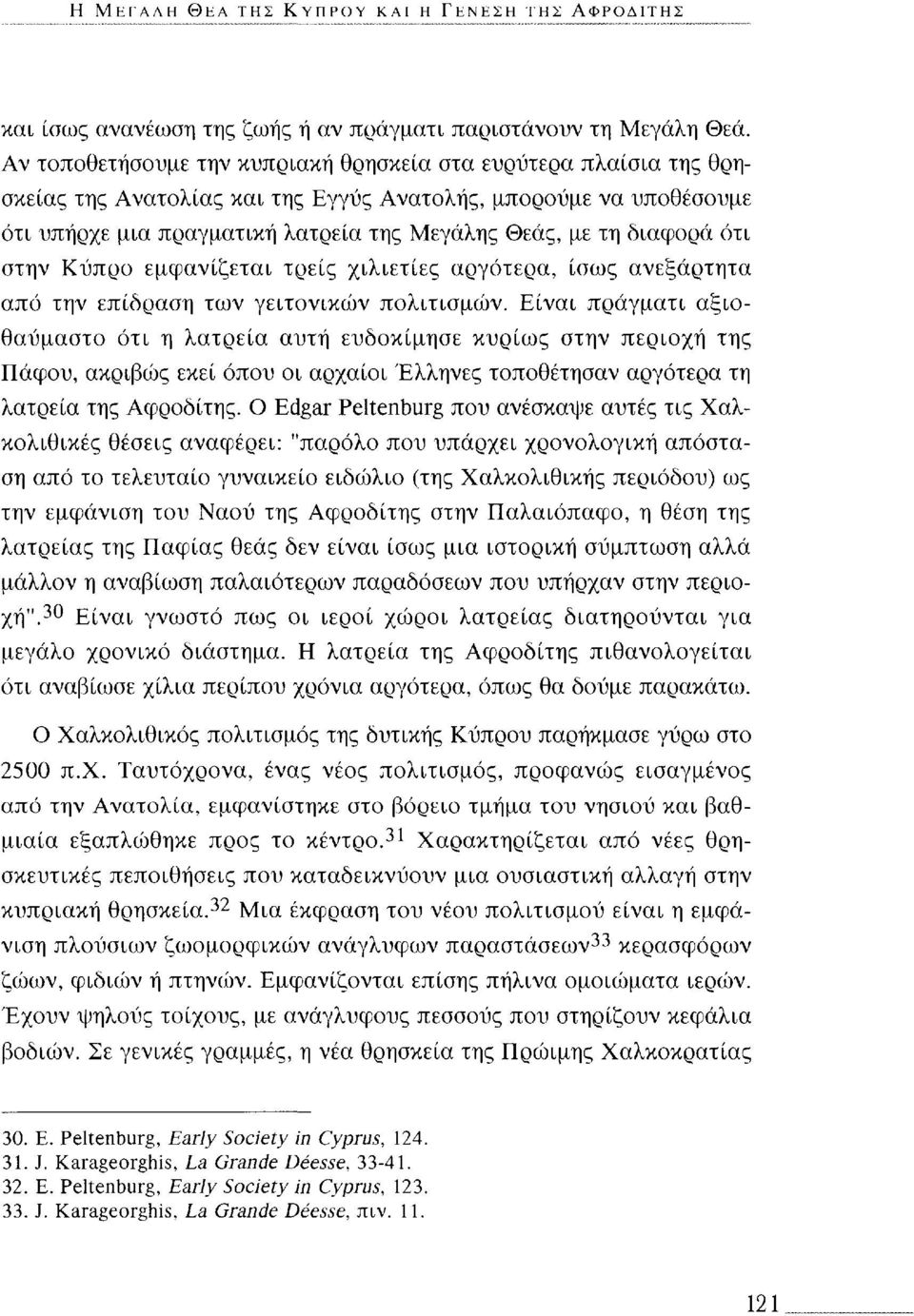 διαφορά ότι στην Κύπρο εμφανίζεται τρείς χιλιετίες αργότερα, ίσως ανεξάρτητα από την επίδραση των γειτονικών πολιτισμών.