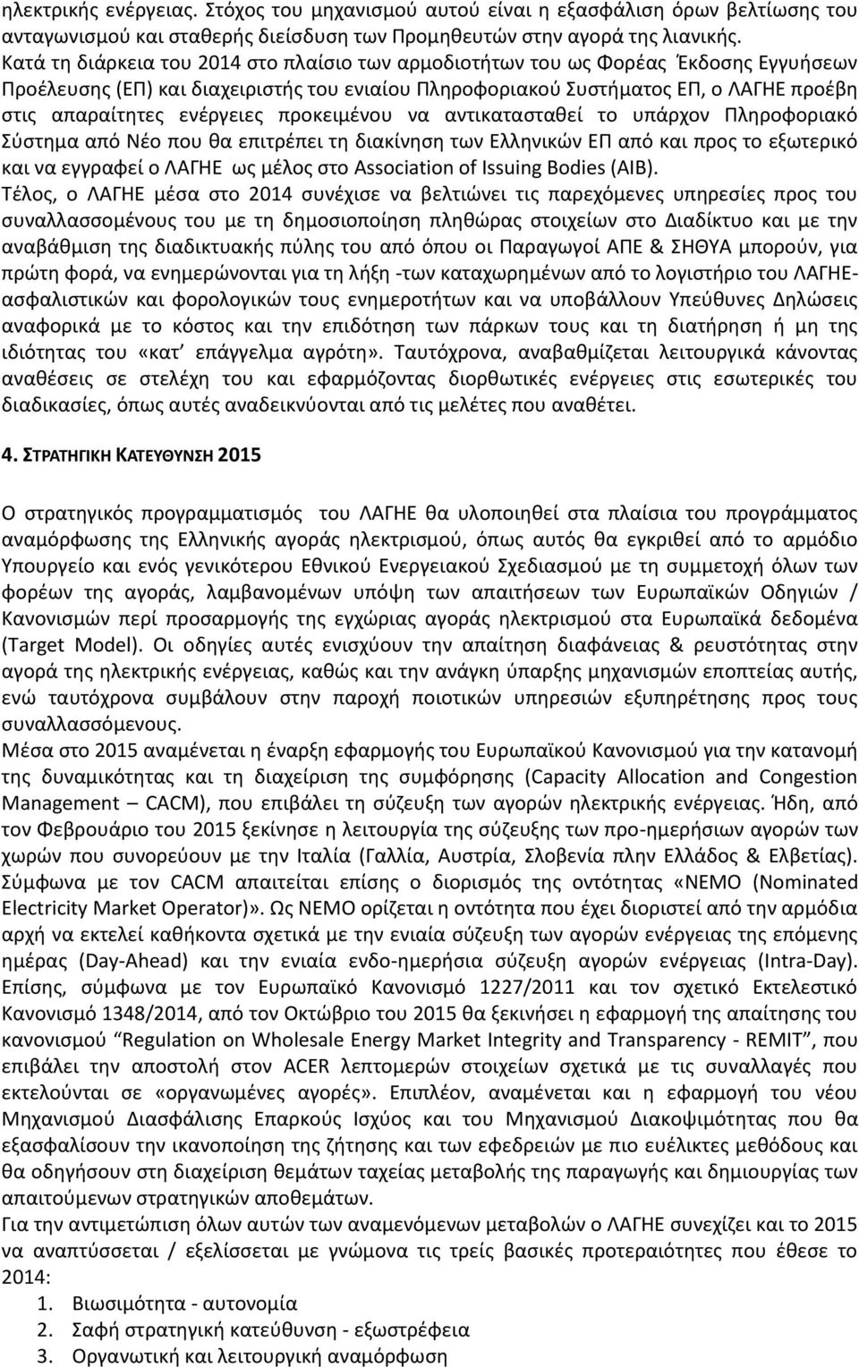 ενέργειες προκειμένου να αντικατασταθεί το υπάρχον Πληροφοριακό Σύστημα από Νέο που θα επιτρέπει τη διακίνηση των Ελληνικών ΕΠ από και προς το εξωτερικό και να εγγραφεί ο ΛΑΓΗΕ ως μέλος στο