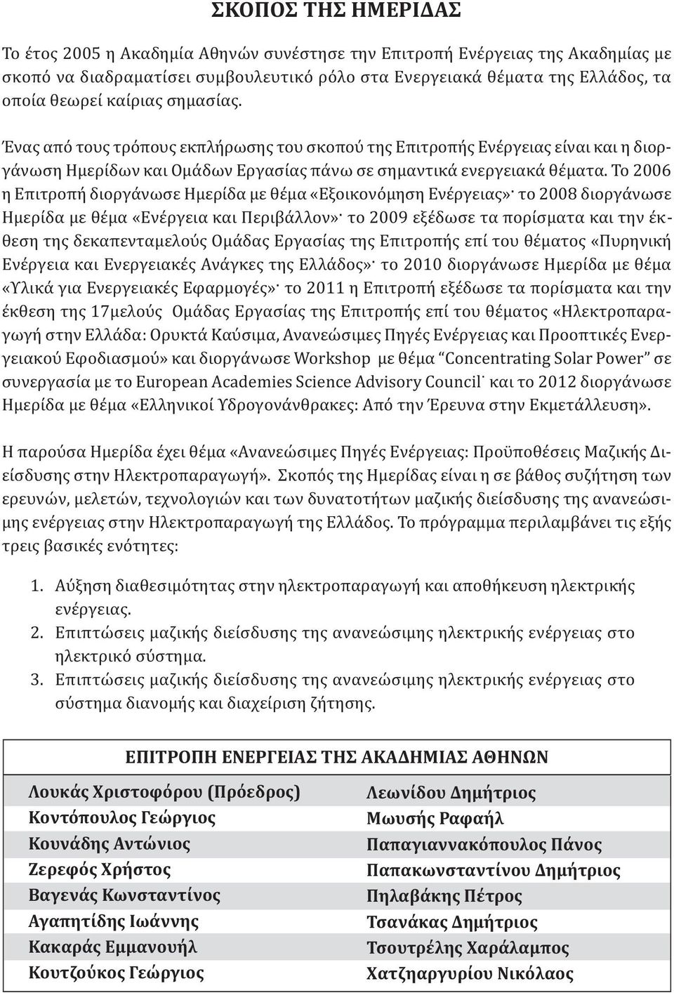 Το 2006 η Επιτροπή διοργάνωσε Ημερίδα με θέμα «Εξοικονόμηση Ενέργειας» το 2008 διοργάνωσε Ημερίδα με θέμα «Ενέργεια και Περιβάλλον» το 2009 εξέδωσε τα πορίσματα και την έκθεση της δεκαπενταμελούς