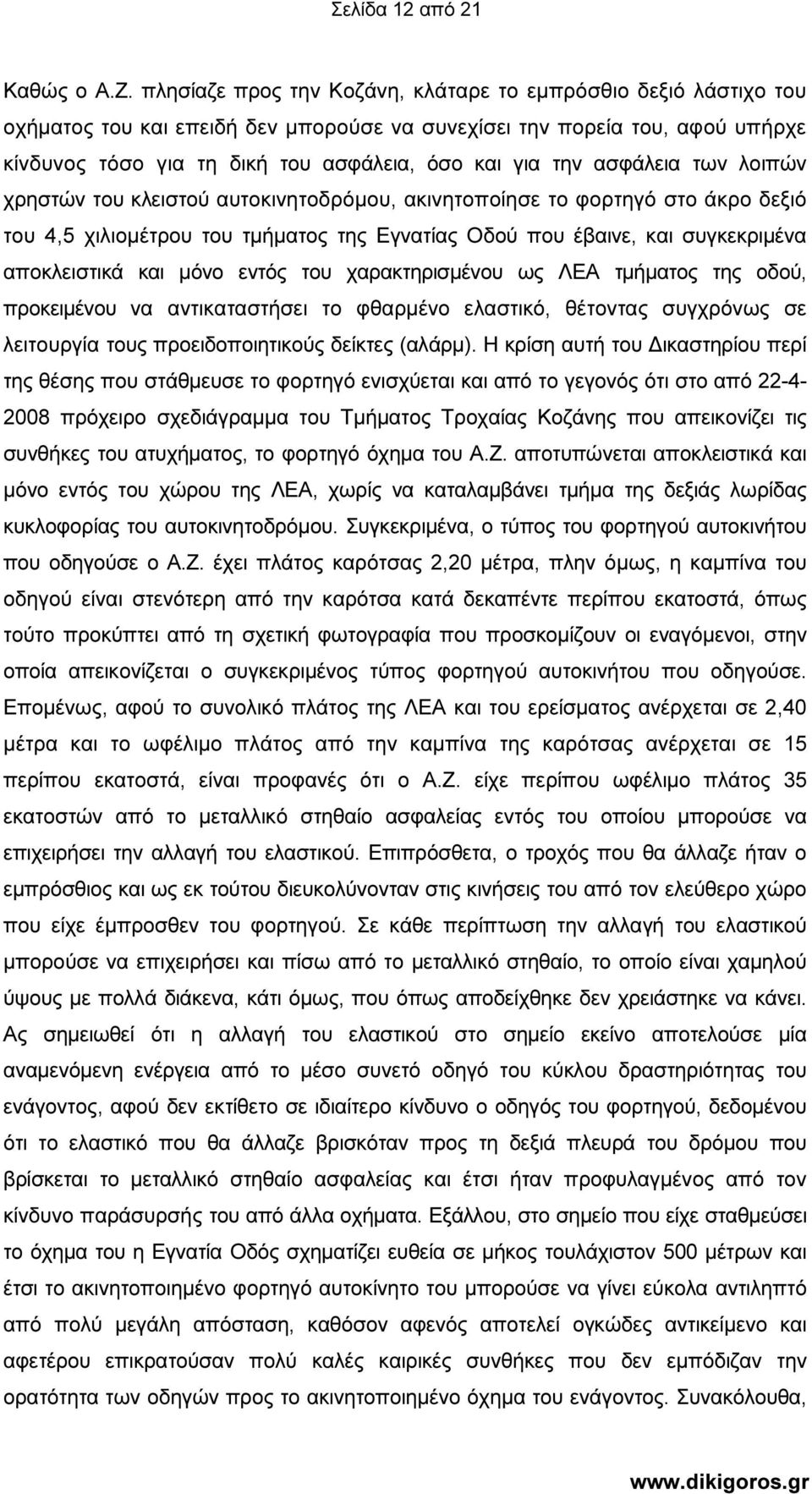 ασφάλεια των λοιπών χρηστών του κλειστού αυτοκινητοδρόµου, ακινητοποίησε το φορτηγό στο άκρο δεξιό του 4,5 χιλιοµέτρου του τµήµατος της Εγνατίας Οδού που έβαινε, και συγκεκριµένα αποκλειστικά και