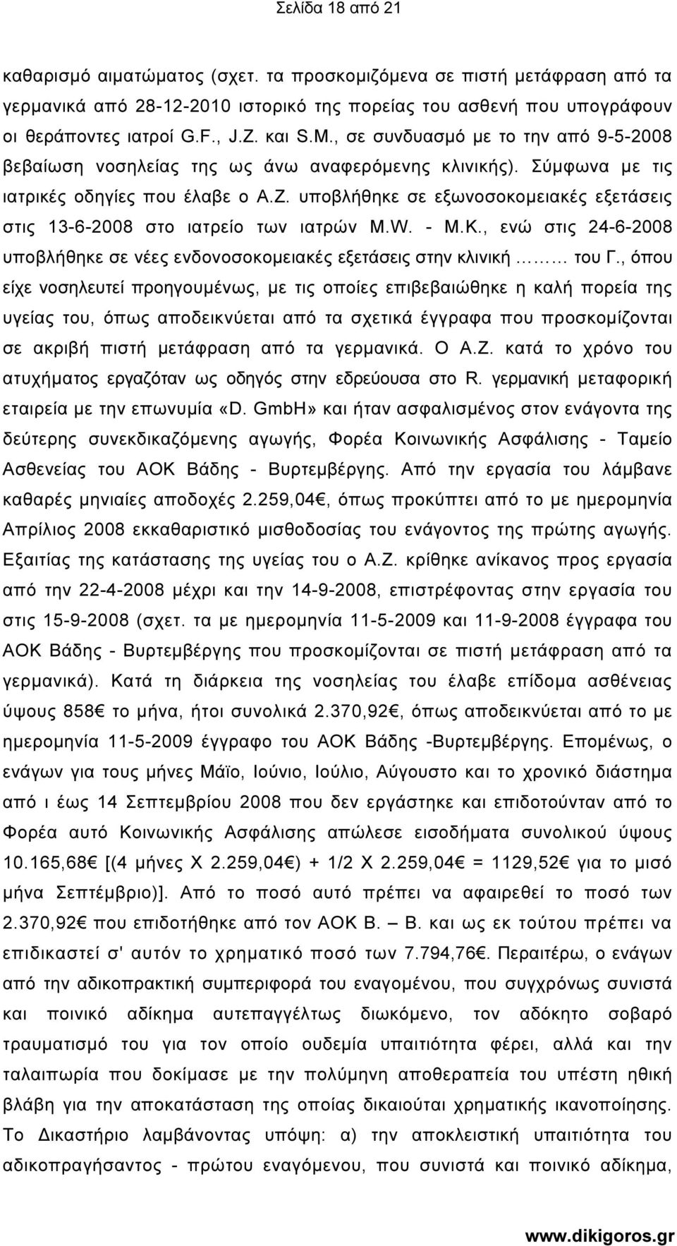 υποβλήθηκε σε εξωνοσοκοµειακές εξετάσεις στις 13-6-2008 στο ιατρείο των ιατρών Μ.W. - M.K., ενώ στις 24-6-2008 υποβλήθηκε σε νέες ενδονοσοκοµειακές εξετάσεις στην κλινική του Γ.