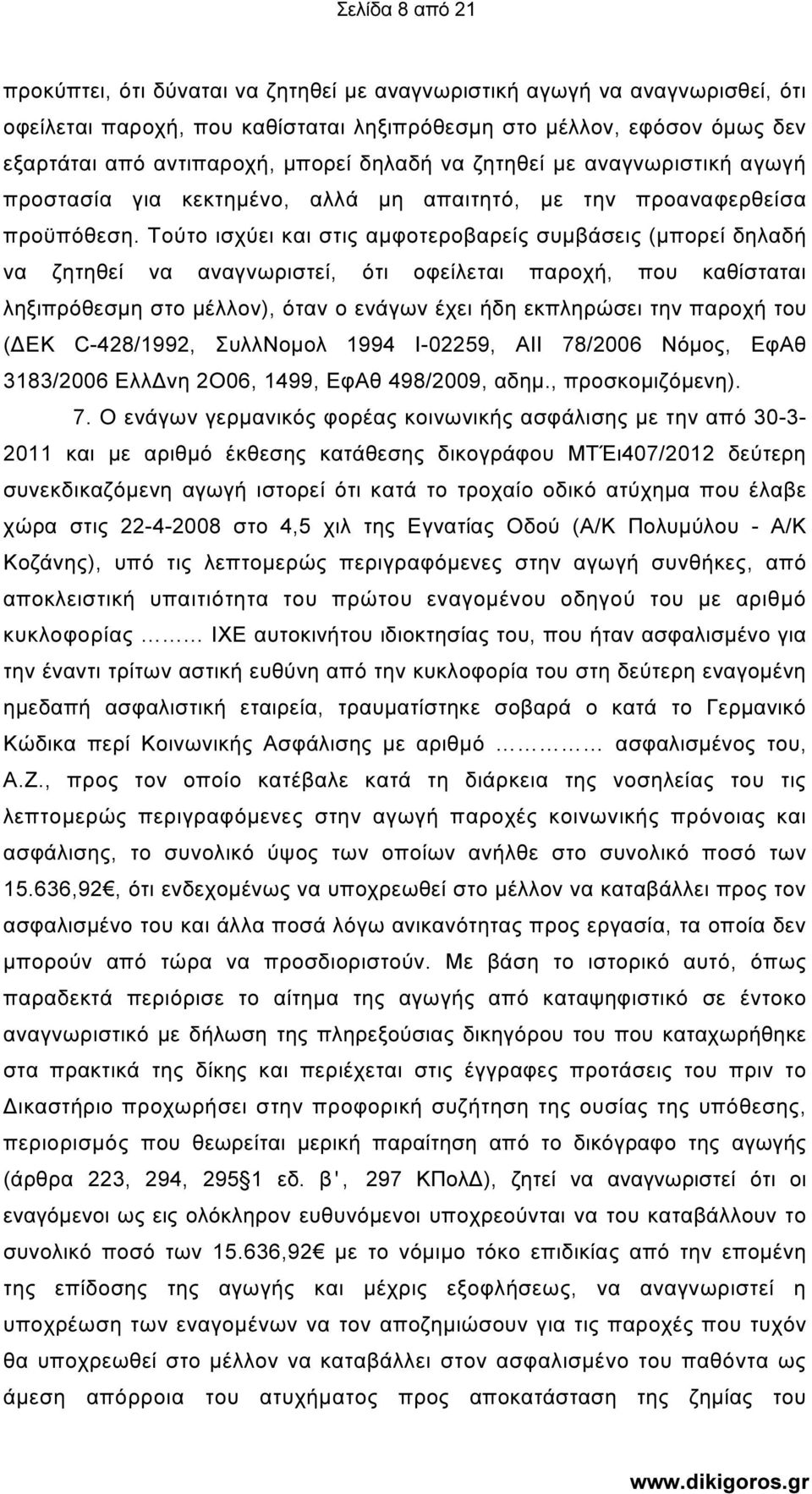 Τούτο ισχύει και στις αµφοτεροβαρείς συµβάσεις (µπορεί δηλαδή να ζητηθεί να αναγνωριστεί, ότι οφείλεται παροχή, που καθίσταται ληξιπρόθεσµη στο µέλλον), όταν ο ενάγων έχει ήδη εκπληρώσει την παροχή