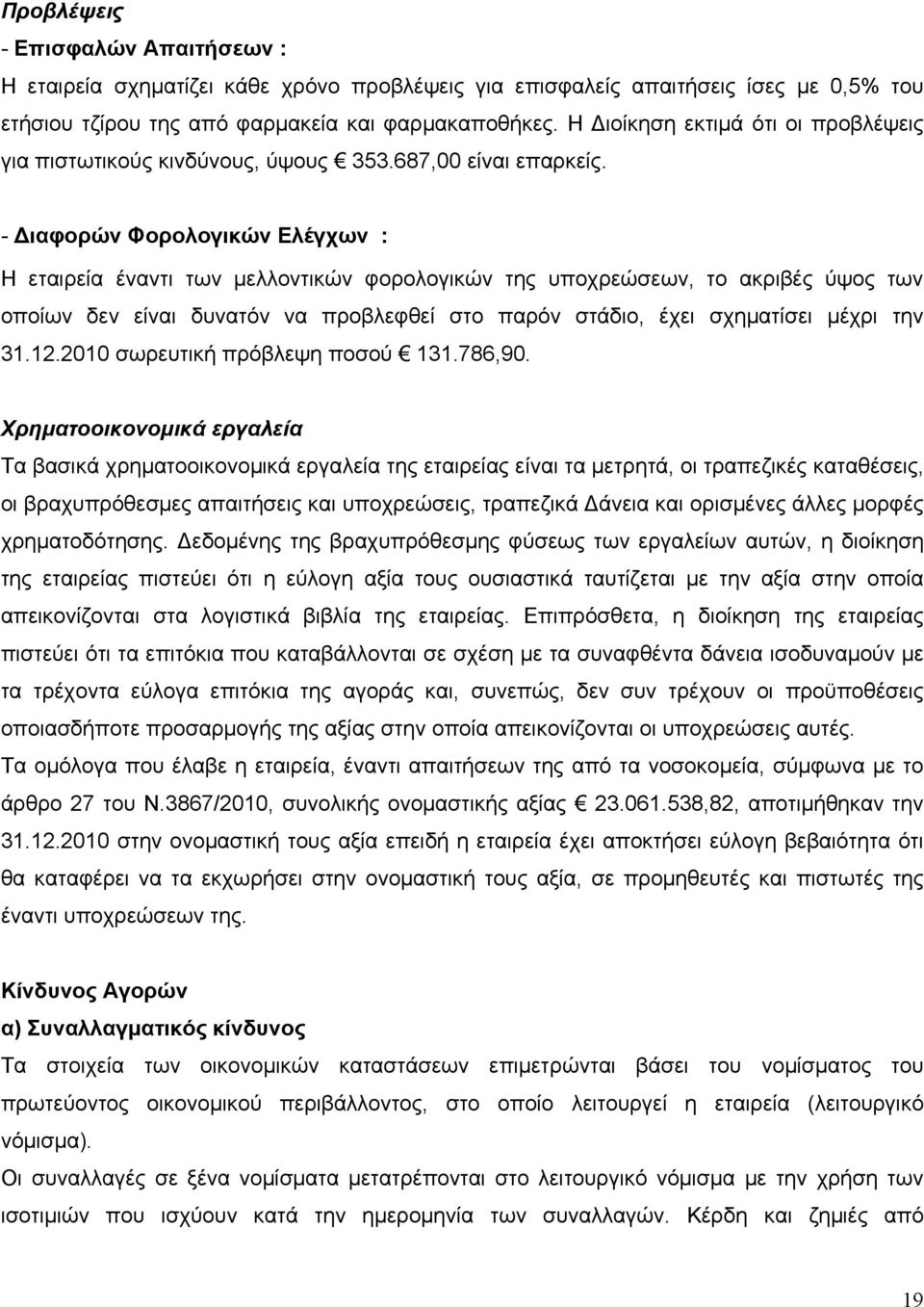 - Διαφορών Φορολογικών Ελέγχων : Η εταιρεία έναντι των μελλοντικών φορολογικών της υποχρεώσεων, το ακριβές ύψος των οποίων δεν είναι δυνατόν να προβλεφθεί στο παρόν στάδιο, έχει σχηματίσει μέχρι την