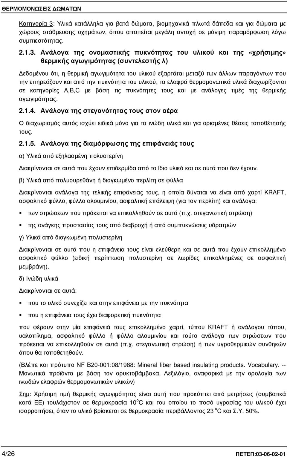 Ανάλογα της ονοµαστικής πυκνότητας του υλικού και της «χρήσιµης» θερµικής αγωγιµότητας (συντελεστής λ) εδοµένου ότι, η θερµική αγωγιµότητα του υλικού εξαρτάται µεταξύ των άλλων παραγόντων που την