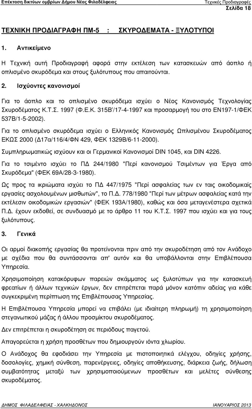 Ισχύοντες κανονισµοί Για το άοπλο και το οπλισµένο σκυρόδεµα ισχύει ο Νέος Κανονισµός Τεχνολογίας Σκυροδέµατος Κ.Τ.Σ. 1997 (Φ.Ε.Κ. 315Β /17-4-1997 και προσαρµογή του στο ΕΝ197-1/ΦΕΚ 537Β/1-5-2002).