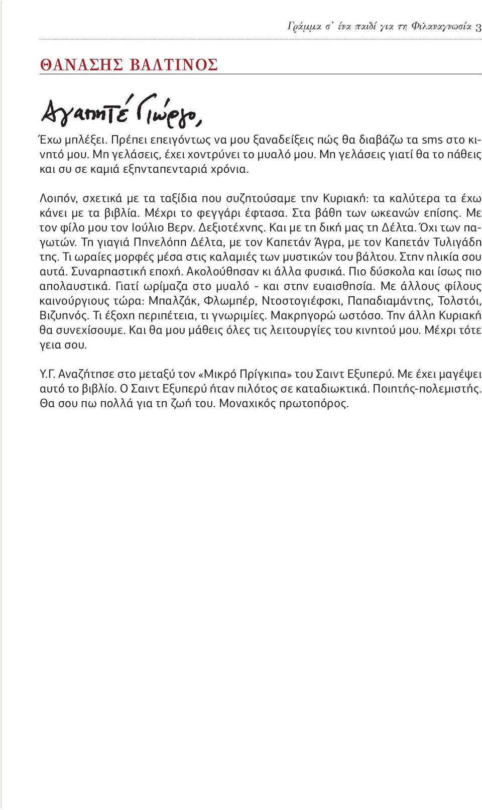 Λοιπόν, σχετικά με τα ταξίδια που συζητούσαμε την Κυριακή: τα καλύτερα τα έχω κάνει με τα βιβλία. Μέχρι το φεγγάρι έφτασα. Στα βάθη των ωκεανών επίσης. Με τον φίλο μου τον Ιούλιο Βερν. Δεξιοτέχνης.