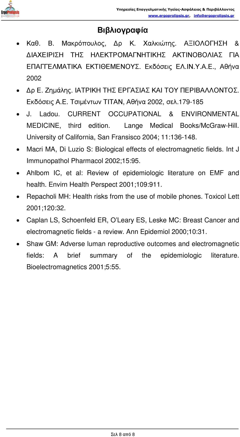 Lange Medical Books/McGraw-Hill. University of California, San Fransisco 2004; 11:136-148. Macri MA, Di Luzio S: Biological effects of electromagnetic fields. Int J Immunopathol Pharmacol 2002;15:95.