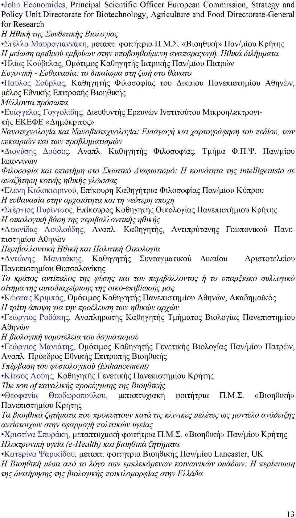 Ηθικά διλήμματα Ηλίας Κούβελας, Ομότιμος Καθηγητής Ιατρικής Παν/μίου Πατρών Ευγονική - Ευθανασία: το δικαίωμα στη ζωή στο θάνατο Παύλος Σούρλας, Καθηγητής Φιλοσοφίας του Δικαίου Πανεπιστημίου Αθηνών,