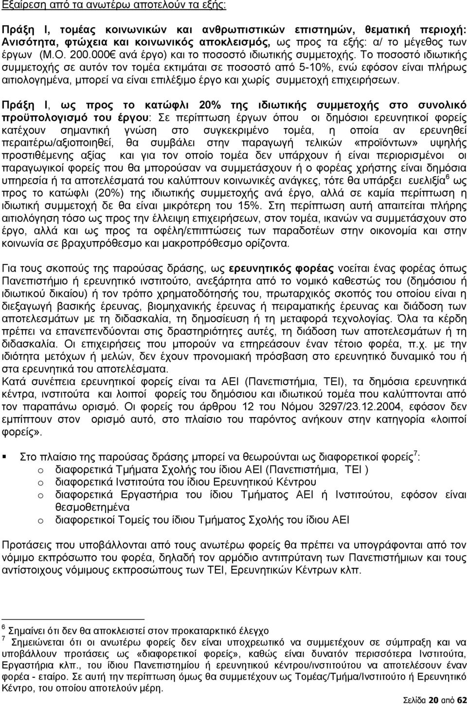 Το ποσοστό ιδιωτικής συμμετοχής σε αυτόν τον τομέα εκτιμάται σε ποσοστό από 5-10%, ενώ εφόσον είναι πλήρως αιτιολογημένα, μπορεί να είναι επιλέξιμο έργο και χωρίς συμμετοχή επιχειρήσεων.