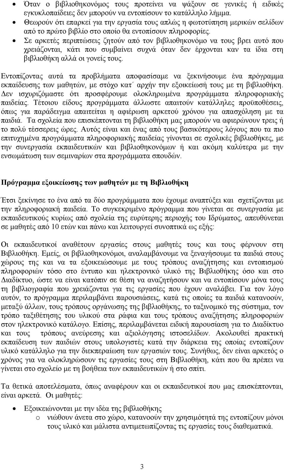 Σε αρκετές περιπτώσεις ζητούν από τον βιβλιοθηκονόµο να τους βρει αυτό που χρειάζονται, κάτι που συµβαίνει συχνά όταν δεν έρχονται καν τα ίδια στη βιβλιοθήκη αλλά οι γονείς τους.