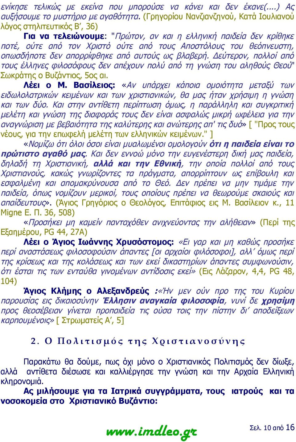 θεόπνευστη, οπωσδήποτε δεν απορρίφθηκε από αυτούς ως βλαβερή. Δεύτερον, πολλοί από τους έλληνες φιλοσόφους δεν απέχουν πολύ από τη γνώση του αληθούς Θεού" Σωκράτης ο Βυζάντιος, 5ος αι. Λέει ο Μ.