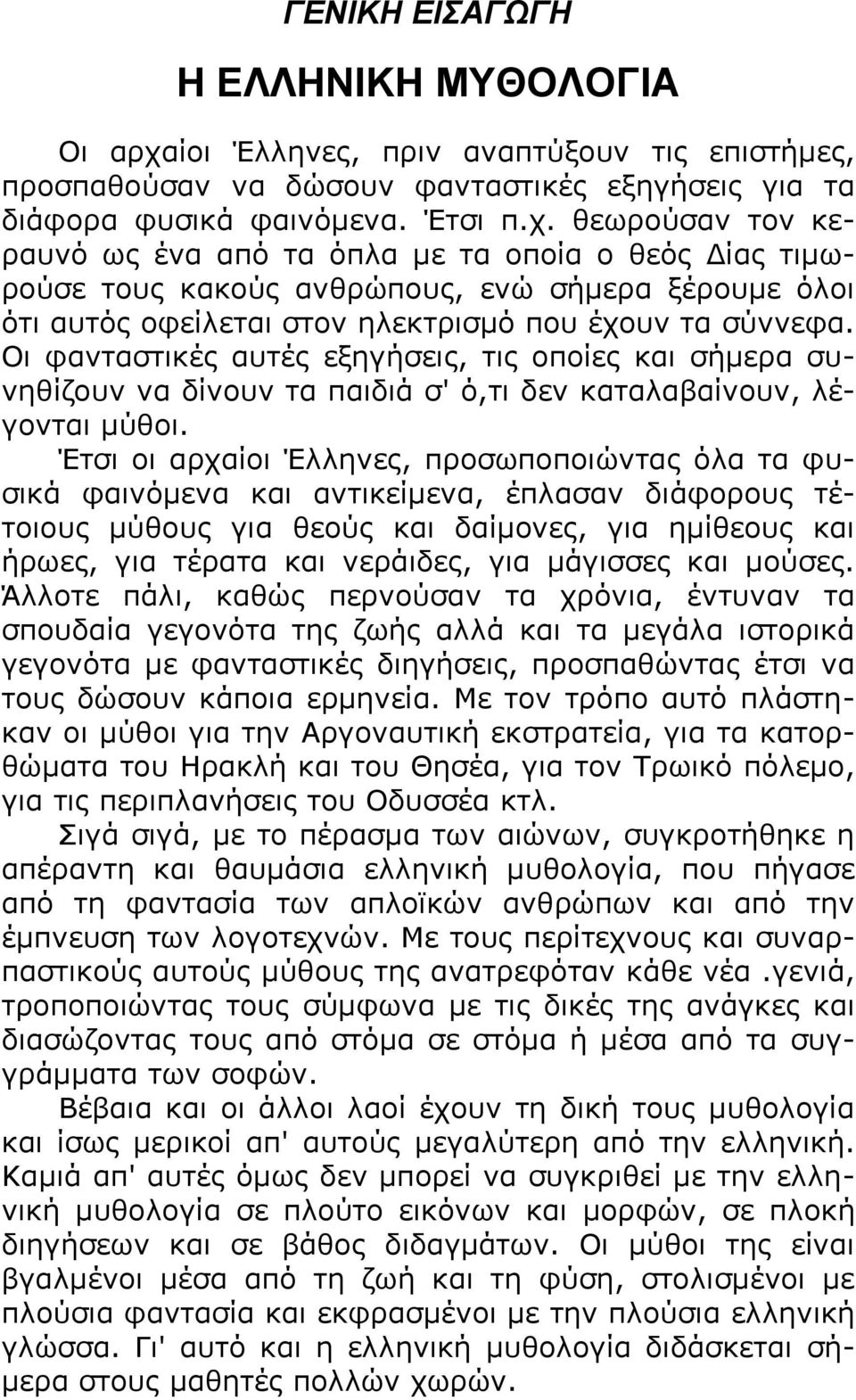 θεωρούσαν τον κεραυνό ως ένα από τα όπλα με τα οποία ο θεός Δίας τιμωρούσε τους κακούς ανθρώπους, ενώ σήμερα ξέρουμε όλοι ότι αυτός οφείλεται στον ηλεκτρισμό που έχουν τα σύννεφα.