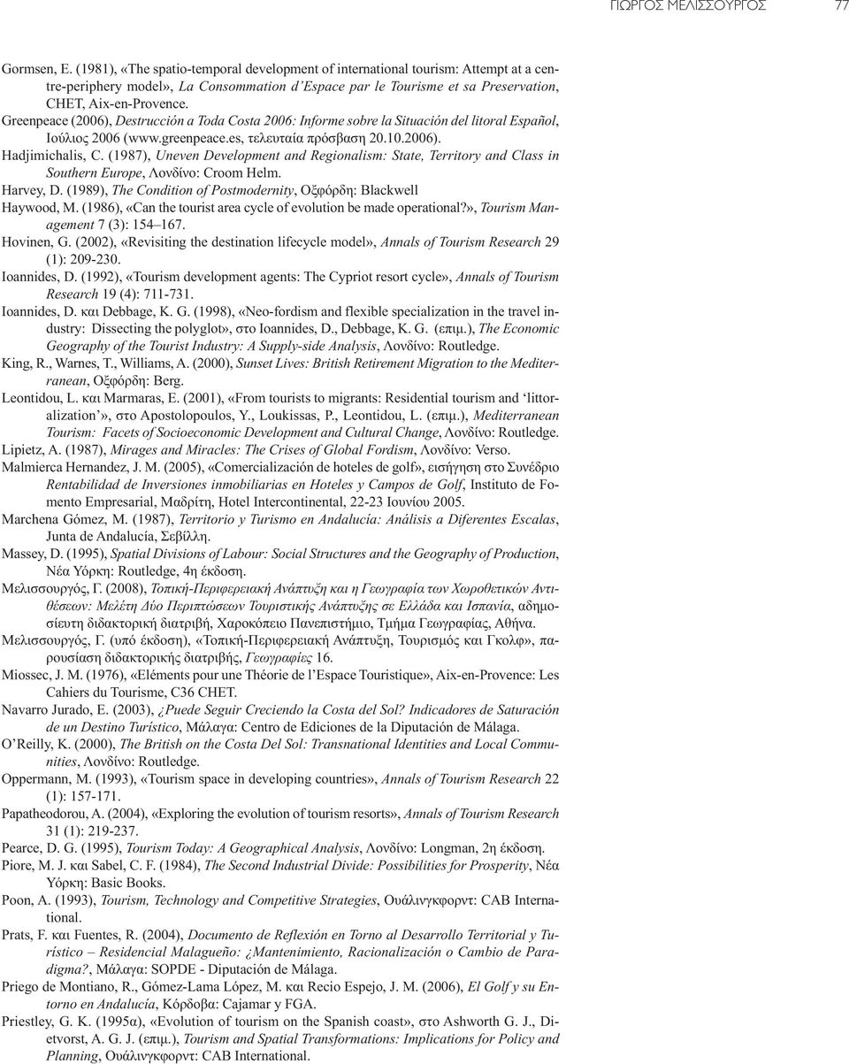 (1987), Uneven Development and Regionalism: State, Territory and Class in Southern Europe, Λονδίνο: Croom Helm. Harvey, D. (1989), The Condition of Postmodernity, Οξφόρδη: Blackwell Haywood, M.