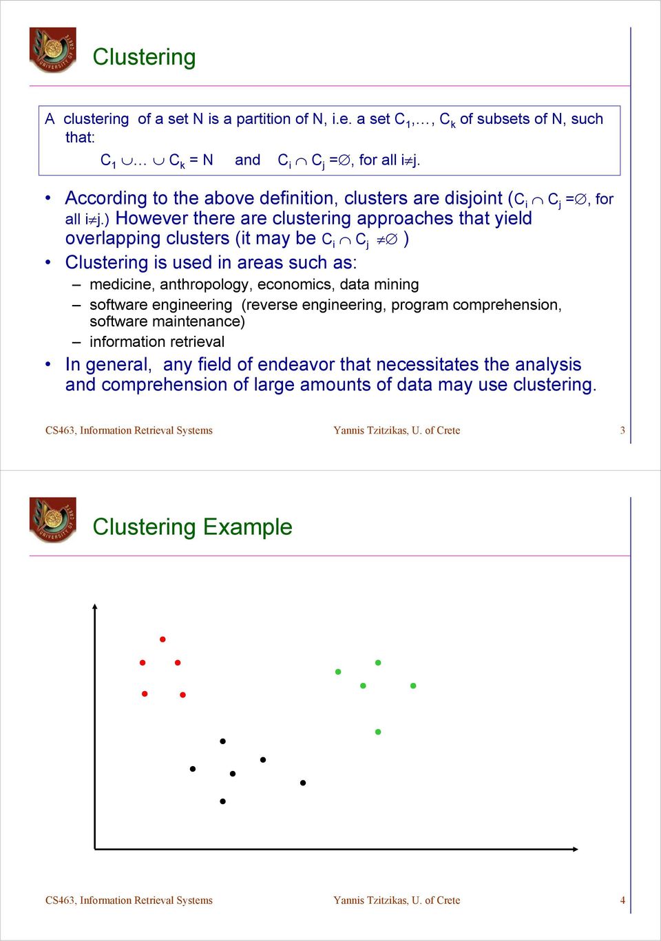 ) However there are clustering approaches that yield overlapping clusters (it may be C i C j ) Clustering is used in areas such as: medicine, anthropology, economics, data mining software engineering