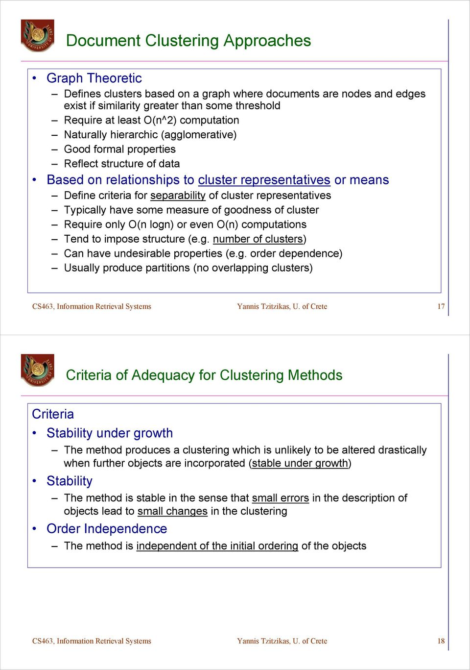 cluster representatives Typically have some measure of goodness of cluster Require only O(n logn) or even O(n) computations Tend to impose structure (e.g. number of clusters) Can have undesirable properties (e.