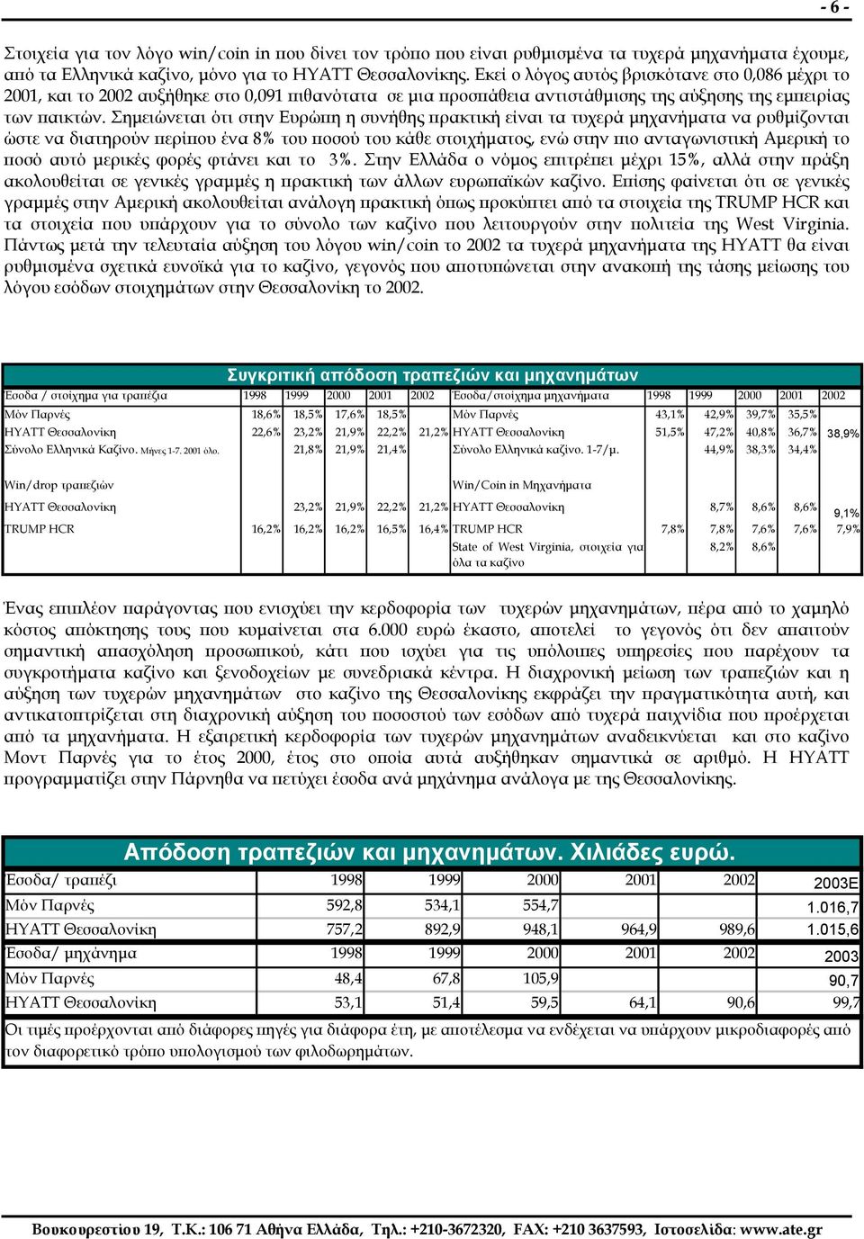 Σηµειώνεται ότι στην Ευρώπη η συνήθης πρακτική είναι τα τυχερά µηχανήµατα να ρυθµίζονται ώστε να διατηρούν περίπου ένα 8% του ποσού του κάθε στοιχήµατος, ενώ στην πιο ανταγωνιστική Αµερική το ποσό