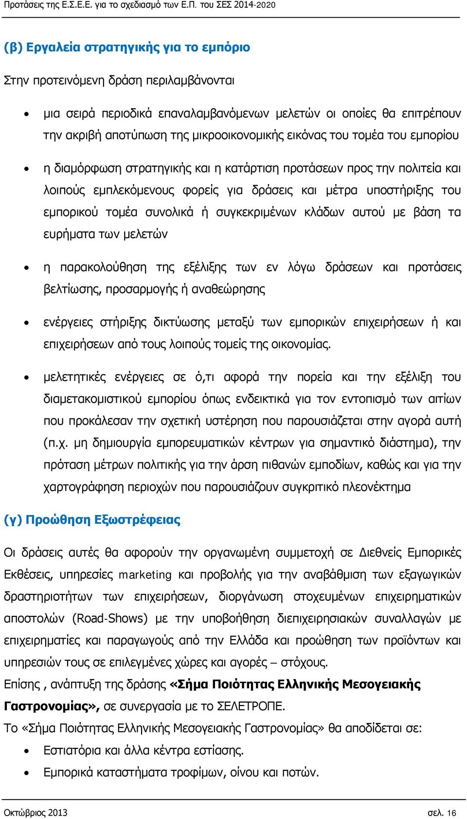 συγκεκριμένων κλάδων αυτού με βάση τα ευρήματα των μελετών η παρακολούθηση της εξέλιξης των εν λόγω δράσεων και προτάσεις βελτίωσης, προσαρμογής ή αναθεώρησης ενέργειες στήριξης δικτύωσης μεταξύ των