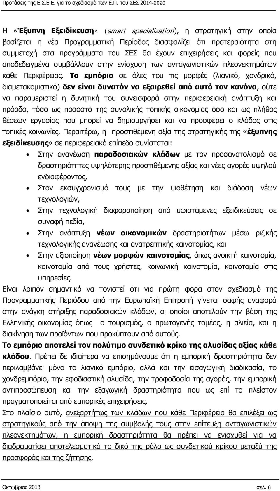 Το εμπόριο σε όλες του τις μορφές (λιανικό, χονδρικό, διαμετακομιστικό) δεν είναι δυνατόν να εξαιρεθεί από αυτό τον κανόνα, ούτε να παραμεριστεί η δυνητική του συνεισφορά στην περιφερειακή ανάπτυξη