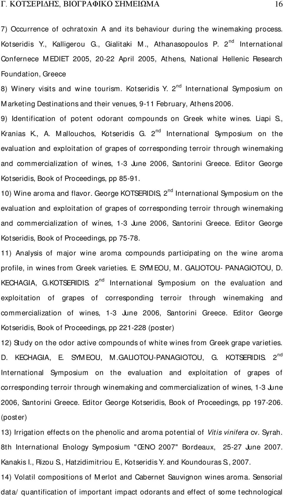 2 nd International Symposium on Marketing Destinations and their venues, 9-11 February, Athens 2006. 9) Identification of potent odorant compounds on Greek white wines. Liapi S., Kranias K., A. Mallouchos, Kotseridis G.