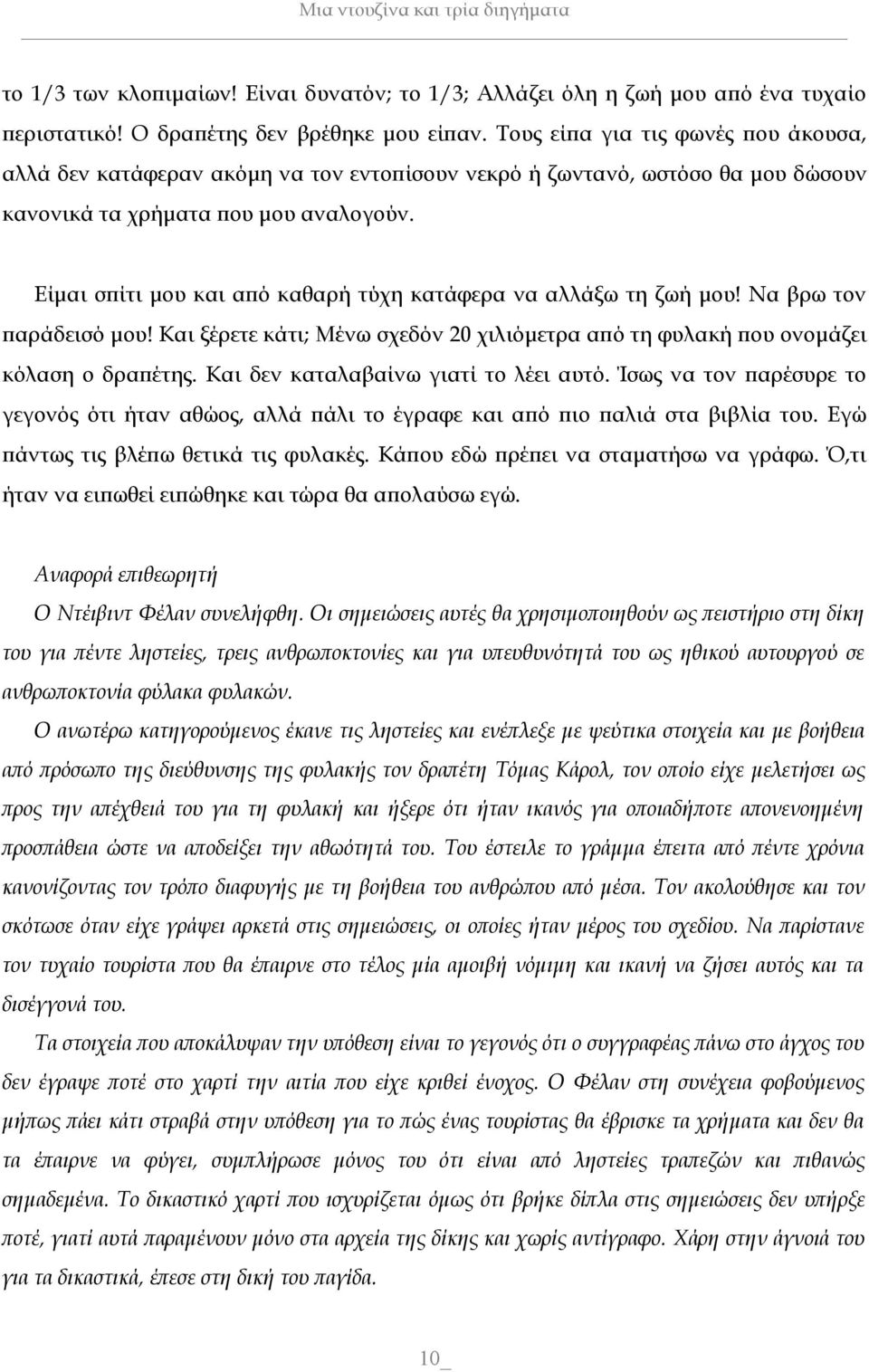 Είμαι σπίτι μου και από καθαρή τύχη κατάφερα να αλλάξω τη ζωή μου! Να βρω τον παράδεισό μου! Και ξέρετε κάτι; Μένω σχεδόν 20 χιλιόμετρα από τη φυλακή που ονομάζει κόλαση ο δραπέτης.