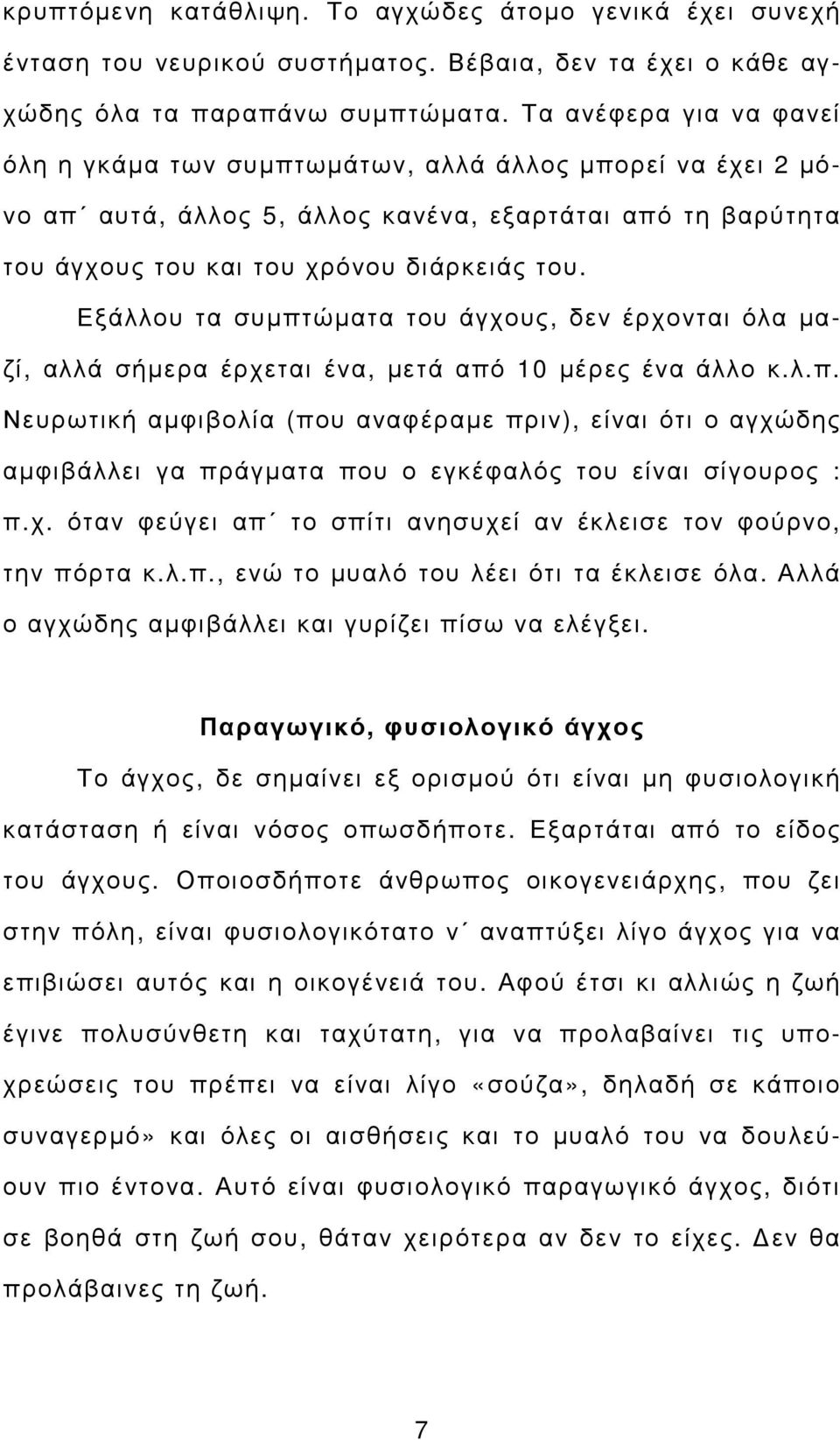 Εξάλλου τα συµπτώµατα του άγχους, δεν έρχονται όλα µαζί, αλλά σήµερα έρχεται ένα, µετά από 10 µέρες ένα άλλο κ.λ.π. Νευρωτική αµφιβολία (που αναφέραµε πριν), είναι ότι ο αγχώδης αµφιβάλλει γα πράγµατα που ο εγκέφαλός του είναι σίγουρος : π.