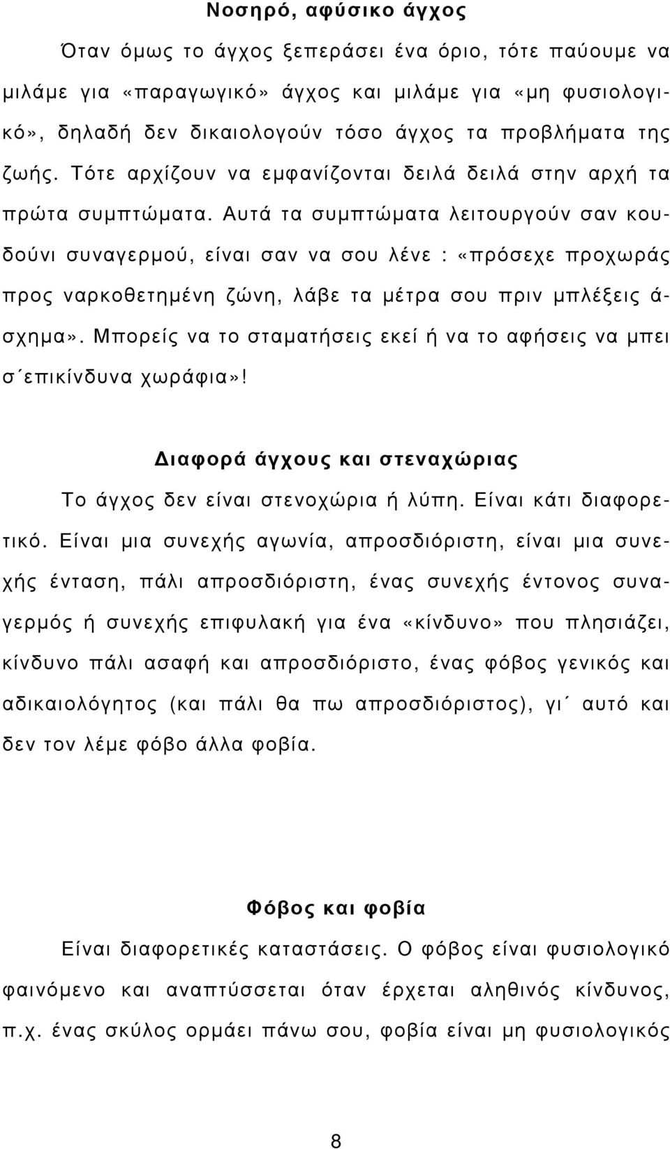 Αυτά τα συµπτώµατα λειτουργούν σαν κουδούνι συναγερµού, είναι σαν να σου λένε : «πρόσεχε προχωράς προς ναρκοθετηµένη ζώνη, λάβε τα µέτρα σου πριν µπλέξεις ά- σχηµα».