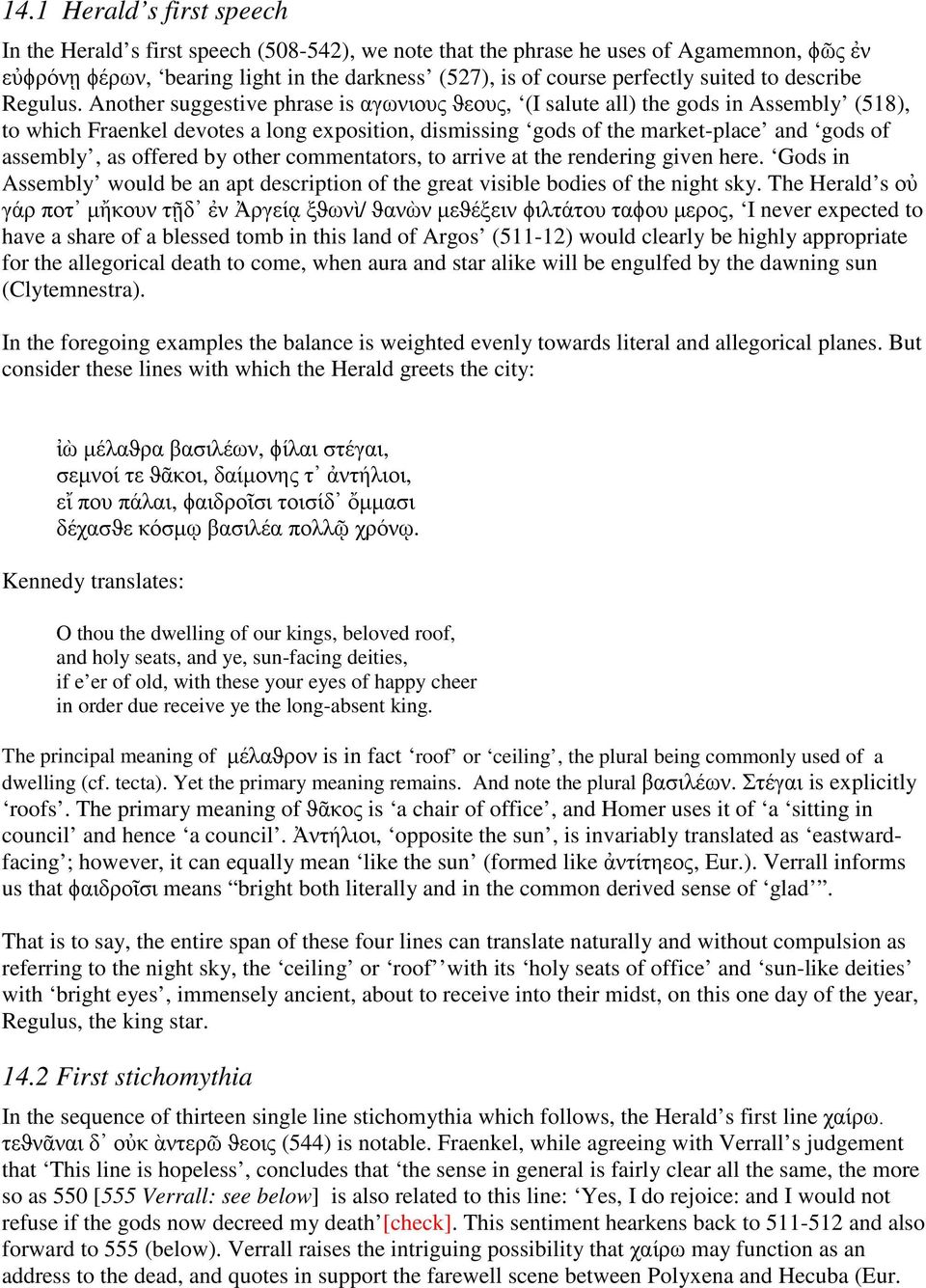 Another suggestive phrase is αγωνιους ϑεους, (I salute all) the gods in Assembly (518), to which Fraenkel devotes a long exposition, dismissing gods of the market-place and gods of assembly, as