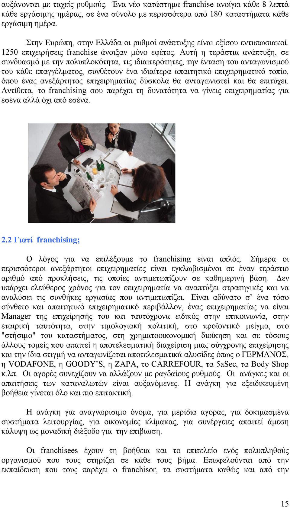Αυτή η τεράστια ανάπτυξη, σε συνδυασμό με την πολυπλοκότητα, τις ιδιαιτερότητες, την ένταση του ανταγωνισμού του κάθε επαγγέλματος, συνθέτουν ένα ιδιαίτερα απαιτητικό επιχειρηματικό τοπίο, όπου ένας