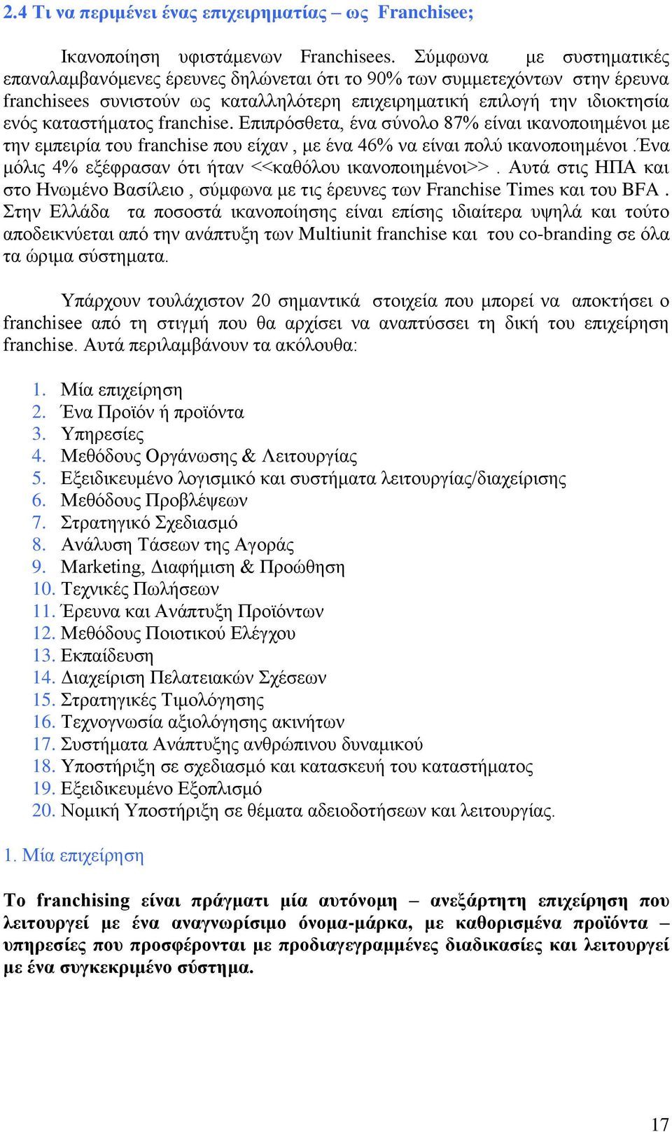 franchise. Επιπρόσθετα, ένα σύνολο 87% είναι ικανοποιημένοι με την εμπειρία του franchise που είχαν, με ένα 46% να είναι πολύ ικανοποιημένοι.ένα μόλις 4% εξέφρασαν ότι ήταν <<καθόλου ικανοποιημένοι>>.