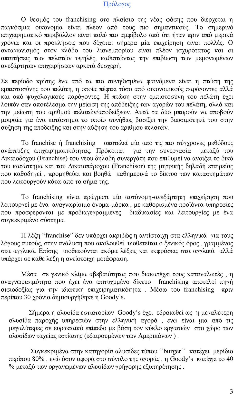 Ο ανταγωνισμός στον κλάδο του λιανεμπορίου είναι πλέον ισχυρότατος και οι απαιτήσεις των πελατών υψηλές, καθιστώντας την επιβίωση των μεμονωμένων ανεξάρτητων επιχειρήσεων αρκετά δυσχερή.