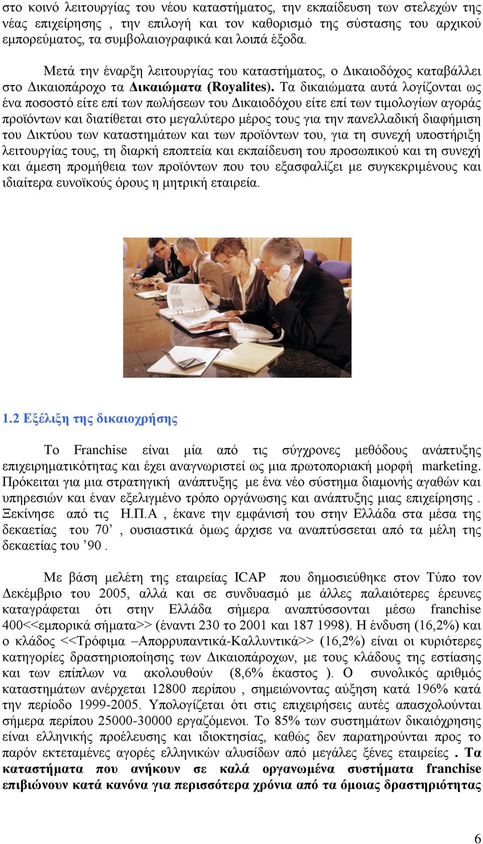 Τα δικαιώματα αυτά λογίζονται ως ένα ποσοστό είτε επί των πωλήσεων του Δικαιοδόχου είτε επί των τιμολογίων αγοράς προϊόντων και διατίθεται στο μεγαλύτερο μέρος τους για την πανελλαδική διαφήμιση του