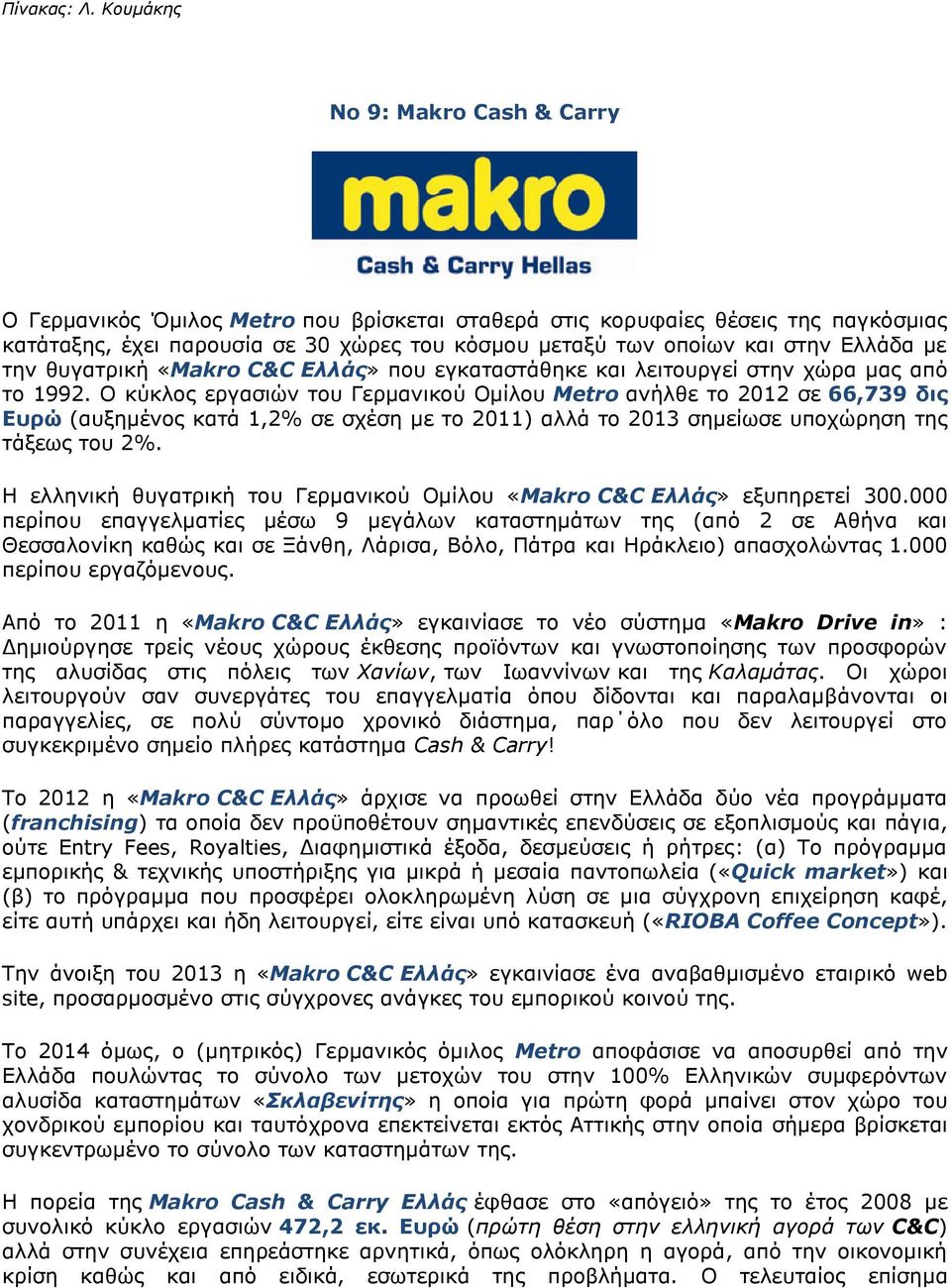 Ελλάδα με την θυγατρική «Μakro C&C Ελλάς» που εγκαταστάθηκε και λειτουργεί στην χώρα μας από το 1992.