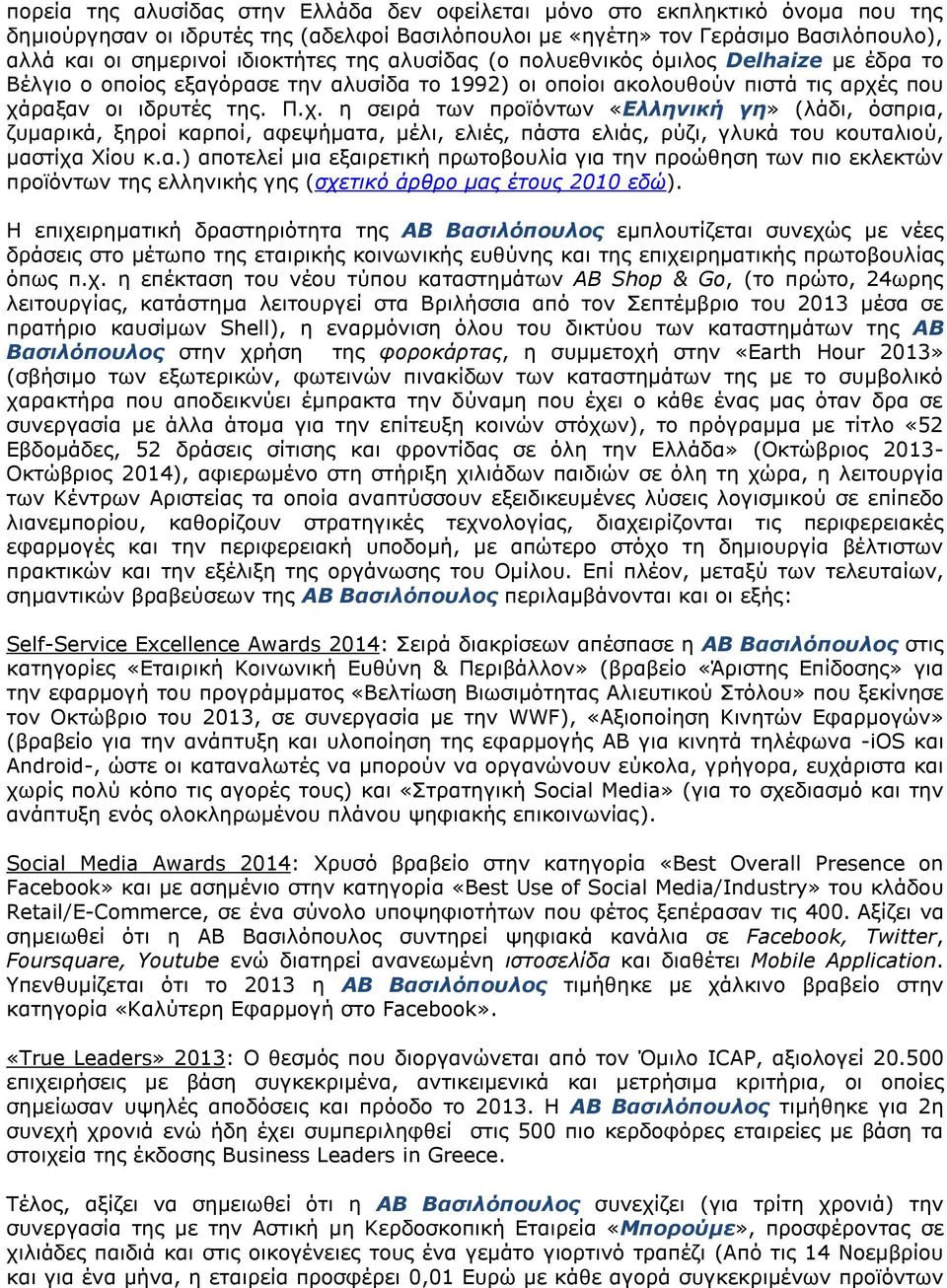 ς που χάραξαν οι ιδρυτές της. Π.χ. η σειρά των προϊόντων «Ελληνική γη» (λάδι, όσπρια, ζυμαρικά, ξηροί καρποί, αφεψήματα, μέλι, ελιές, πάστα ελιάς, ρύζι, γλυκά του κουταλιού, μαστίχα Χίου κ.α.) αποτελεί μια εξαιρετική πρωτοβουλία για την προώθηση των πιο εκλεκτών προϊόντων της ελληνικής γης (σχετικό άρθρο μας έτους 2010 εδώ).