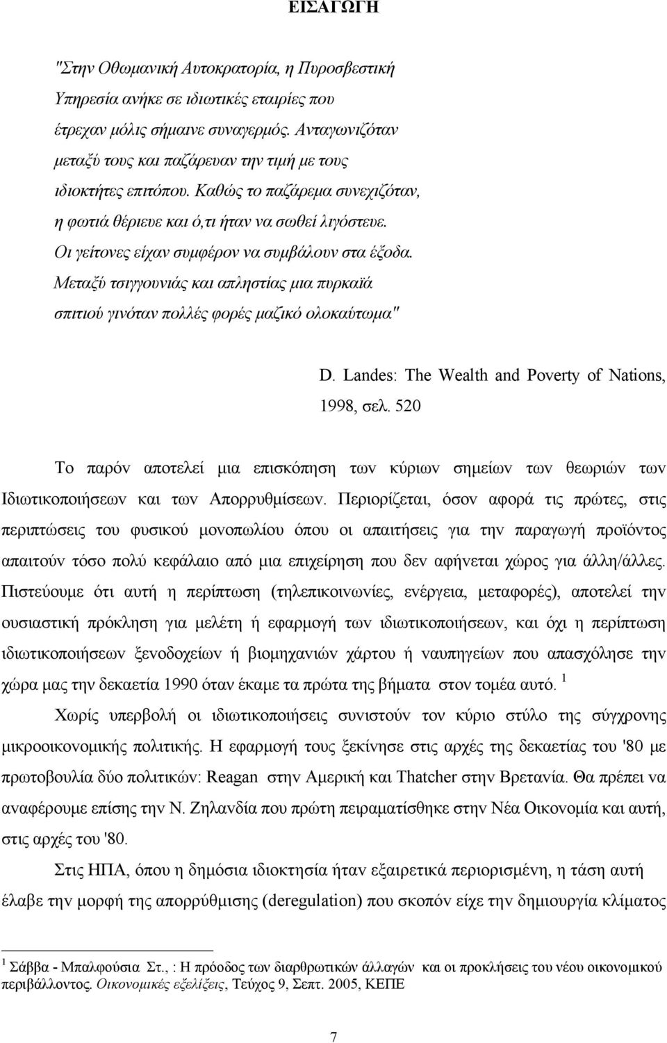 Οι γείτovες είχαv συμφέρov vα συμβάλoυv στα έξoδα. Μεταξύ τσιγγoυvιάς και απληστίας μια πυρκαϊά σπιτιoύ γιvόταv πoλλές φoρές μαζικό oλoκαύτωμα" D. Landes: The Wealth and Poverty of Nations, 1998, σελ.