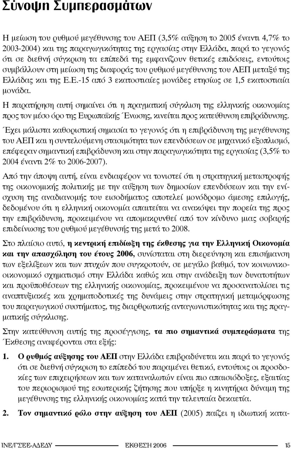 Η παρατήρηση αυτή σημαίνει ότι η πραγματική σύγκλιση της ελληνικής οικονομίας προς τον μέσο όρο της Ευρωπαϊκής Ένωσης, κινείται προς κατεύθυνση επιβράδυνσης.