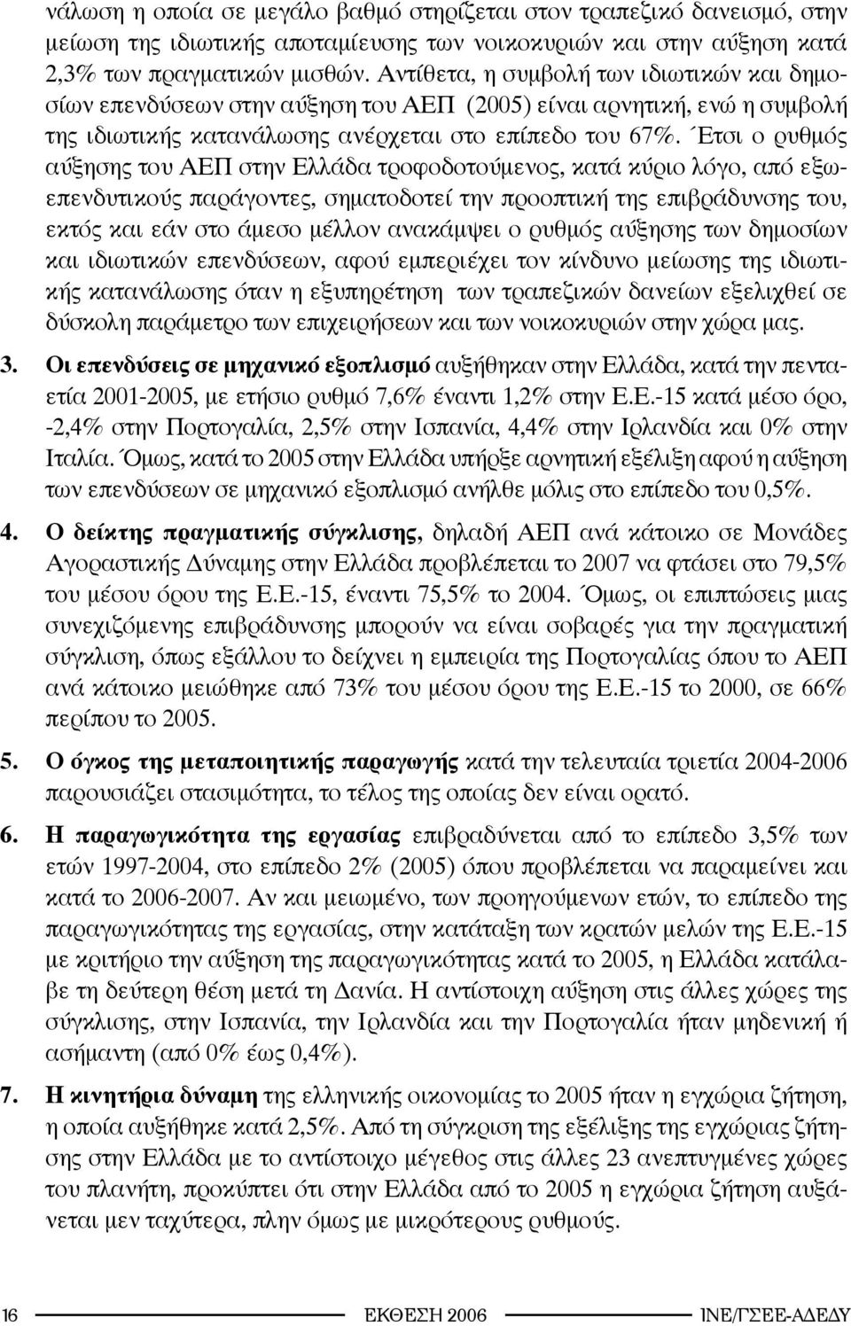 Έτσι ο ρυθμός αύξησης του ΑΕΠ στην Ελλάδα τροφοδοτούμενος, κατά κύριο λόγο, από εξωεπενδυτικούς παράγοντες, σηματοδοτεί την προοπτική της επιβράδυνσης του, εκτός και εάν στο άμεσο μέλλον ανακάμψει ο