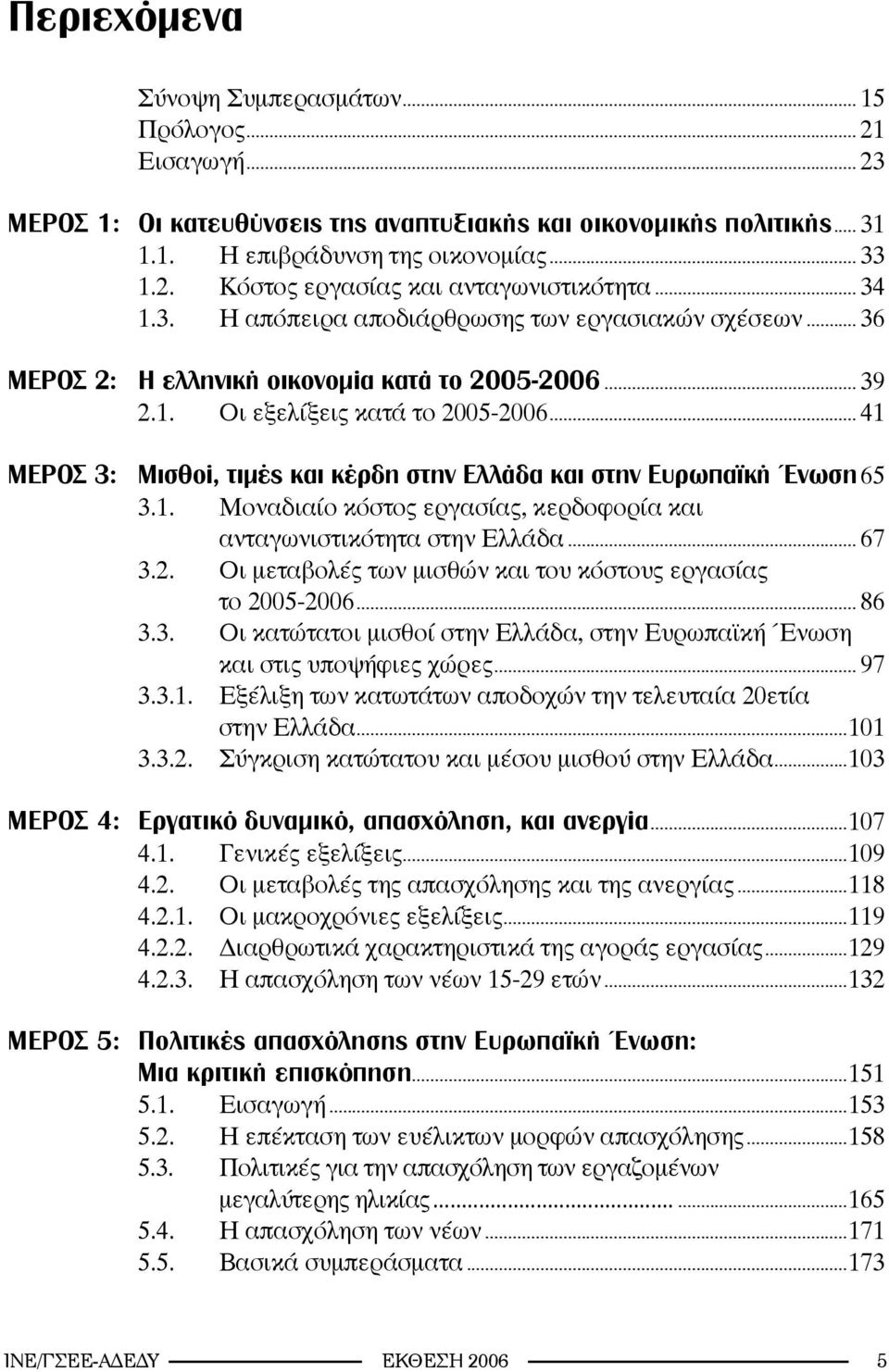 .. 41 MEΡΟΣ 3: Μισθοί, τιμές και κέρδη στην Ελλάδα και στην Ευρωπαϊκή Ένωση 65 3.1. Μοναδιαίο κόστος εργασίας, κερδοφορία και ανταγωνιστικότητα στην Ελλάδα... 67 3.2.