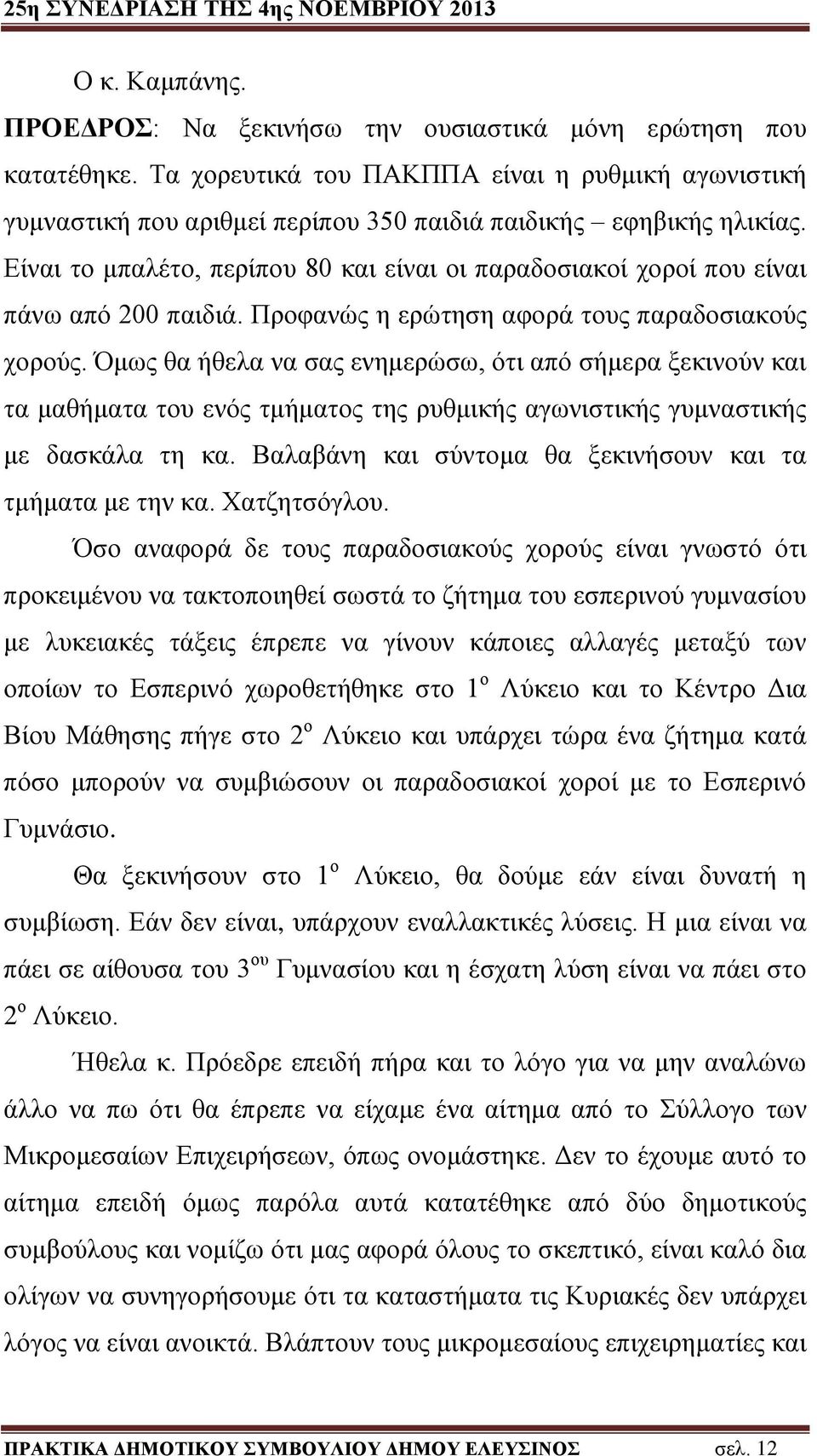 Όμως θα ήθελα να σας ενημερώσω, ότι από σήμερα ξεκινούν και τα μαθήματα του ενός τμήματος της ρυθμικής αγωνιστικής γυμναστικής με δασκάλα τη κα.