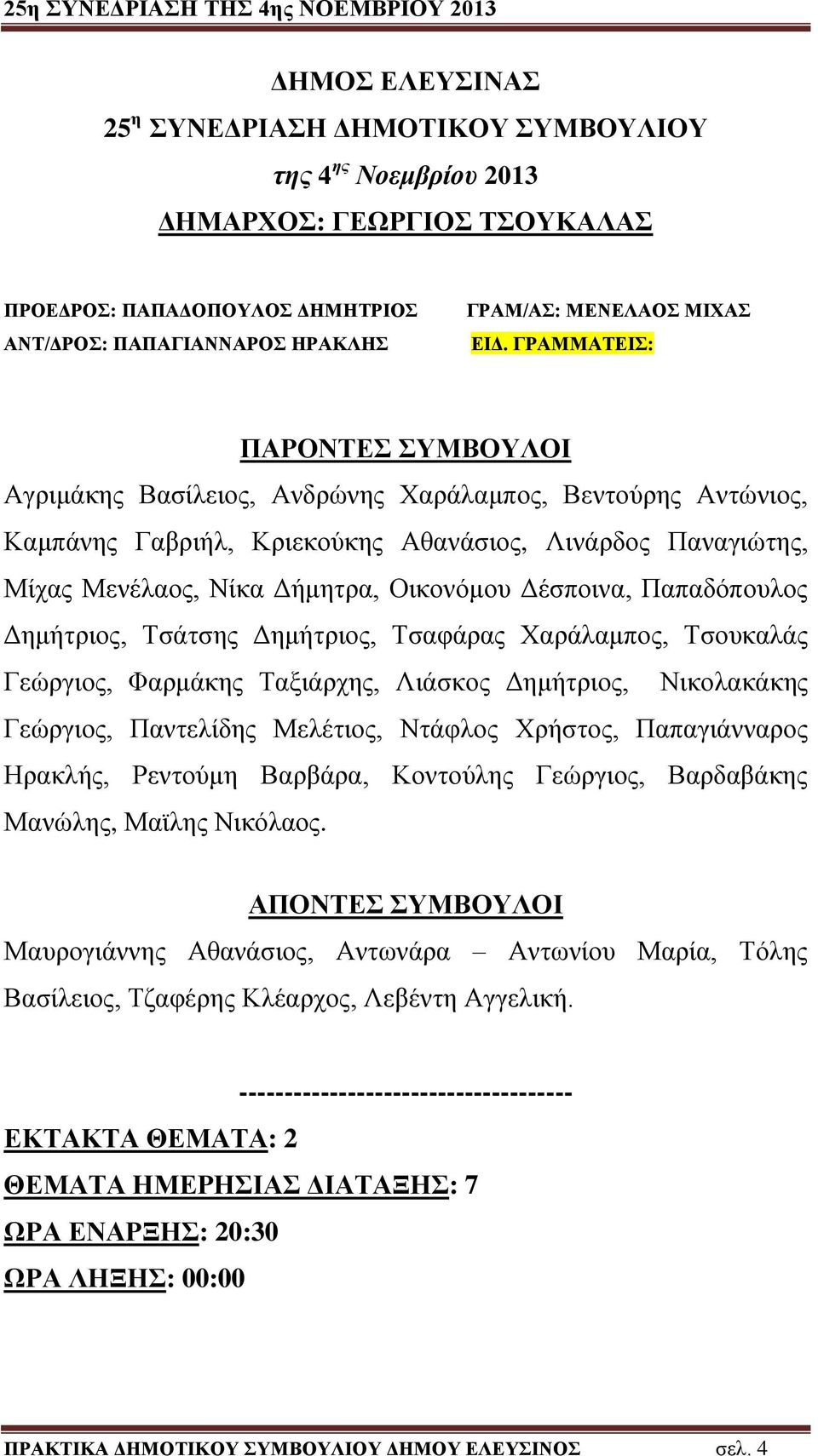 Δέσποινα, Παπαδόπουλος Δημήτριος, Τσάτσης Δημήτριος, Τσαφάρας Χαράλαμπος, Τσουκαλάς Γεώργιος, Φαρμάκης Ταξιάρχης, Λιάσκος Δημήτριος, Νικολακάκης Γεώργιος, Παντελίδης Μελέτιος, Ντάφλος Χρήστος,