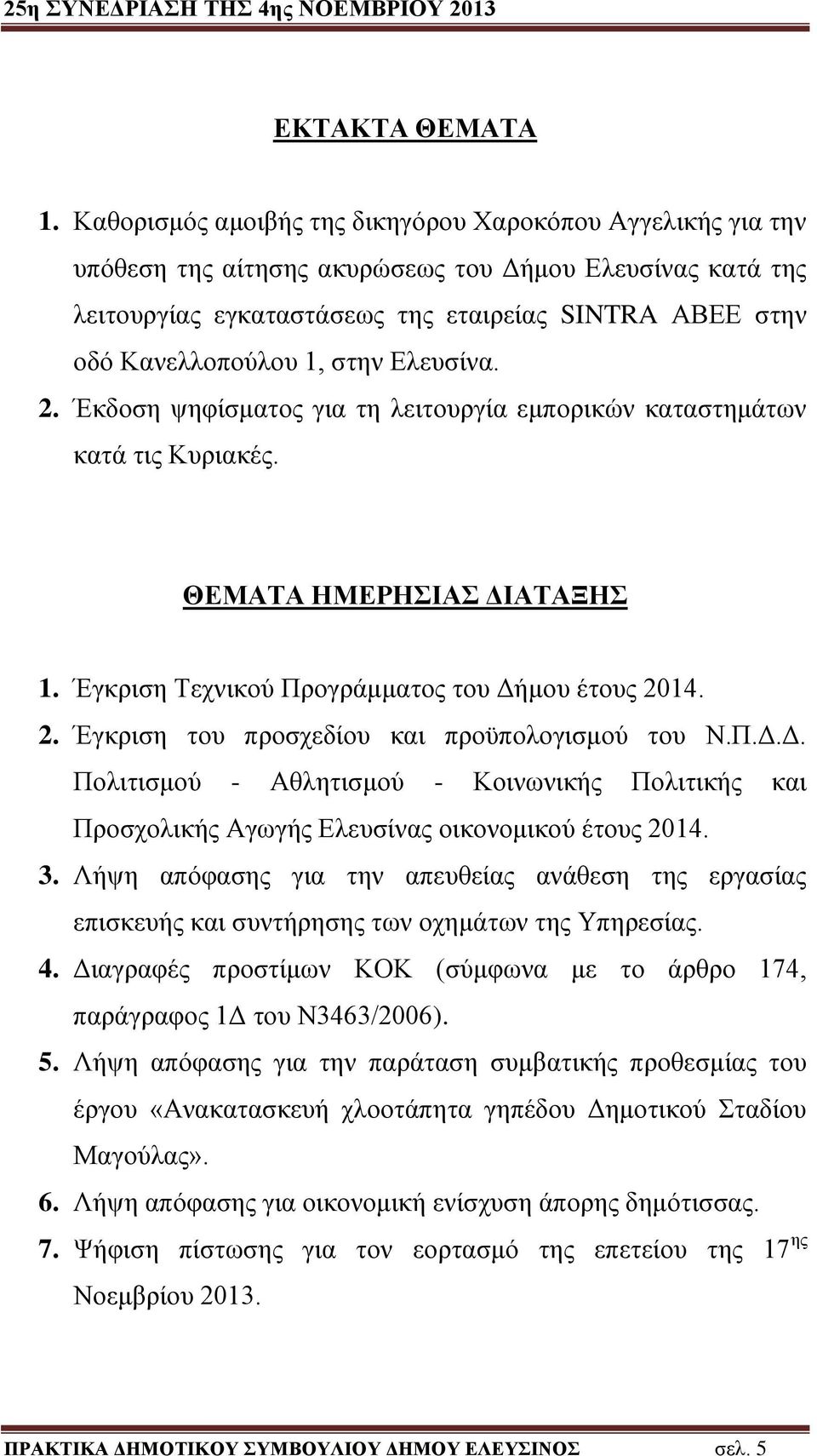 στην Ελευσίνα. 2. Έκδοση ψηφίσματος για τη λειτουργία εμπορικών καταστημάτων κατά τις Κυριακές. ΘΕΜΑΤΑ ΗΜΕΡΗΣΙΑΣ ΔΙΑΤΑΞΗΣ 1. Έγκριση Τεχνικού Προγράμματος του Δήμου έτους 2014. 2. Έγκριση του προσχεδίου και προϋπολογισμού του Ν.