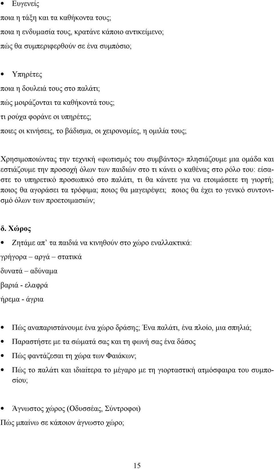 την προσοχή όλων των παιδιών στο τι κάνει ο καθένας στο ρόλο του: είσαστε το υπηρετικό προσωπικό στο παλάτι, τι θα κάνετε για να ετοιμάσετε τη γιορτή; ποιος θα αγοράσει τα τρόφιμα; ποιος θα