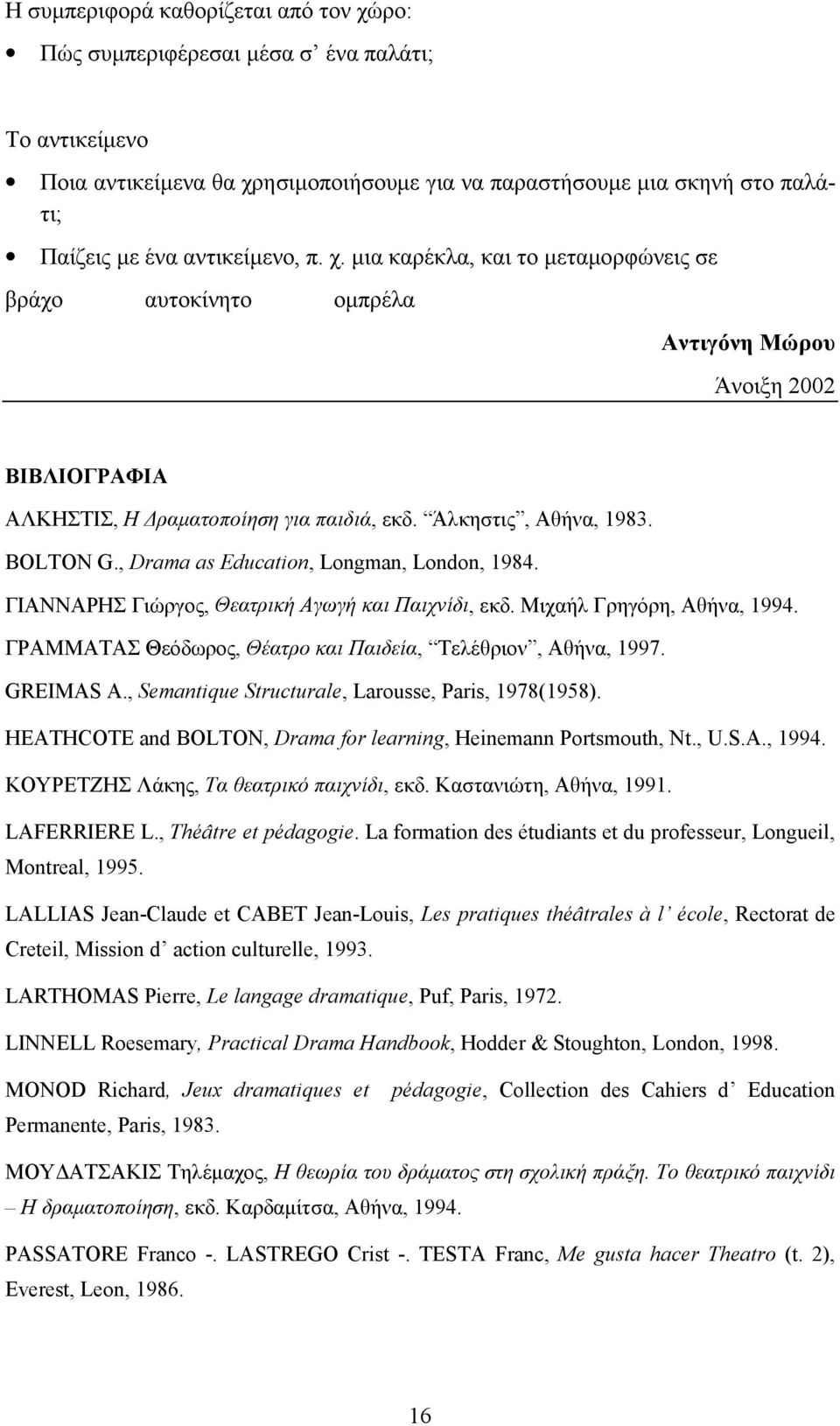 , Drama as Education, Longman, London, 1984. ΓΙΑΝΝΑΡΗΣ Γιώργος, Θεατρική Αγωγή και Παιχνίδι, εκδ. Μιχαήλ Γρηγόρη, Αθήνα, 1994. ΓΡΑΜΜΑΤΑΣ Θεόδωρος, Θέατρο και Παιδεία, Τελέθριον, Αθήνα, 1997.