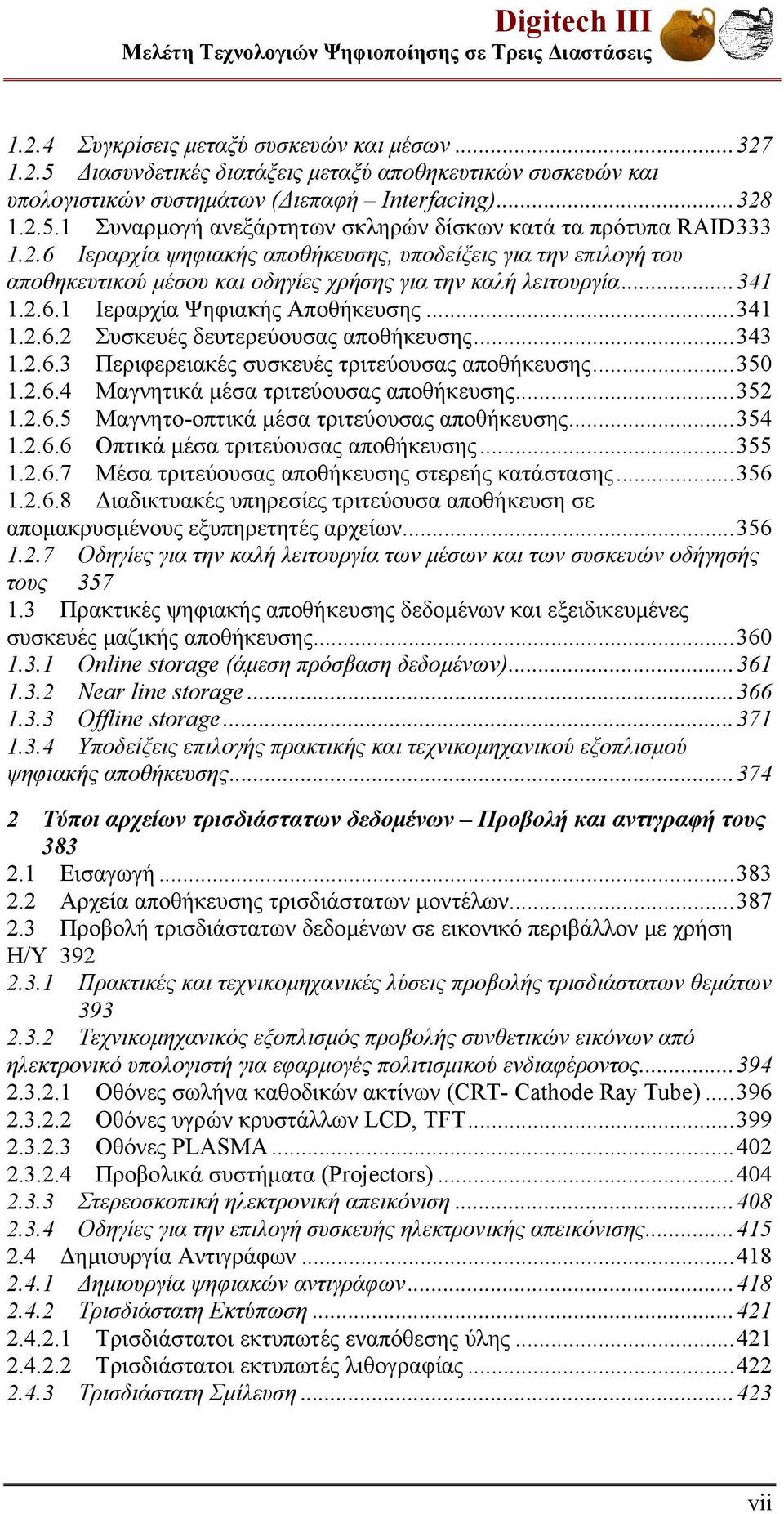 ..341 1.2.6.1 Ιεραρχία Ψηφιακής Αποθήκευσης...341 1.2.6.2 Συσκευές δευτερεύουσας αποθήκευσης...343 1.2.6.3 Περιφερειακές συσκευές τριτεύουσας αποθήκευσης...350 1.2.6.4 Μαγνητικά µέσα τριτεύουσας αποθήκευσης.